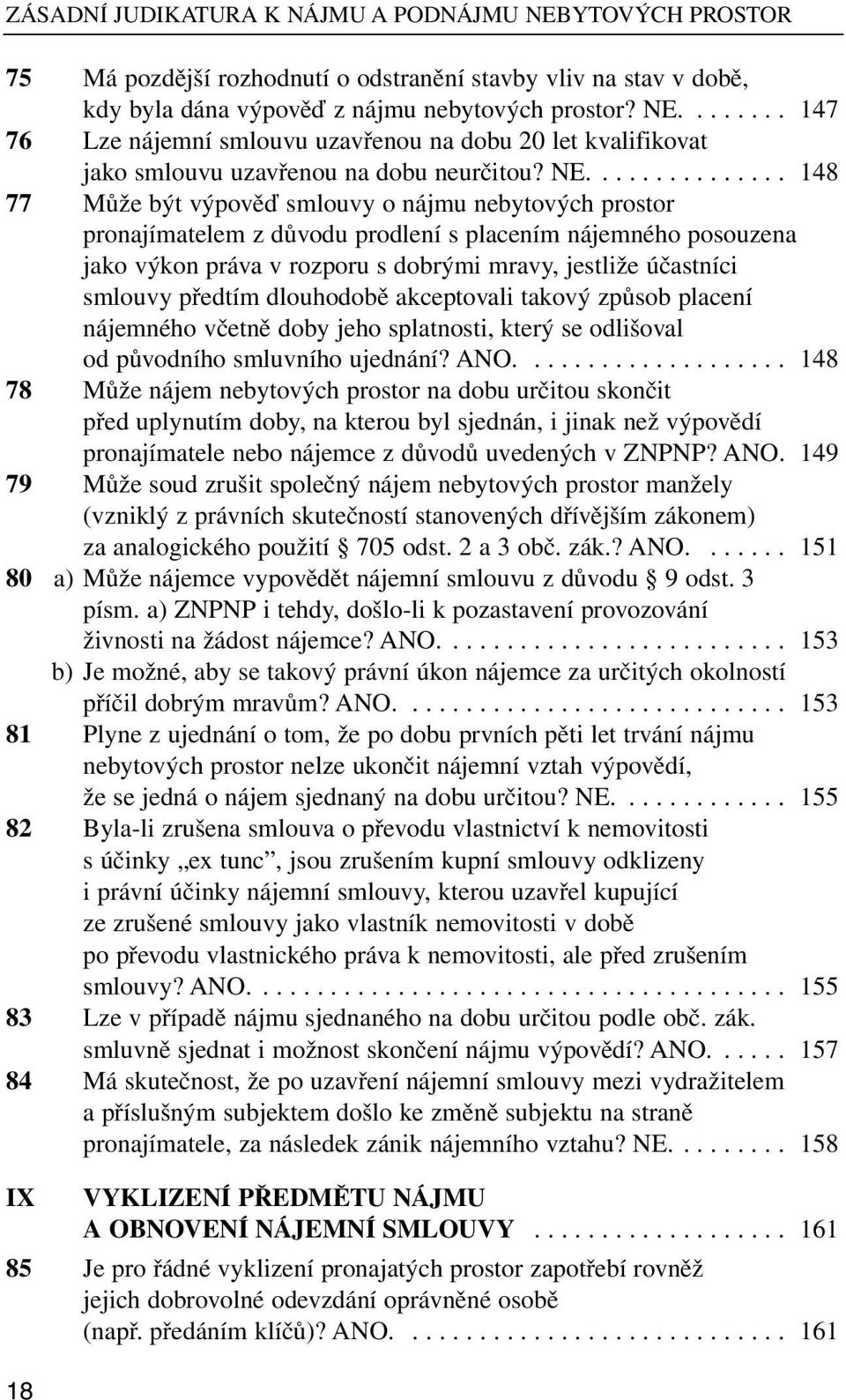 účastníci smlouvy předtím dlouhodobě akceptovali takový způsob placení nájemného včetně doby jeho splatnosti, který se odlišoval od původního smluvního ujednání? ANO.