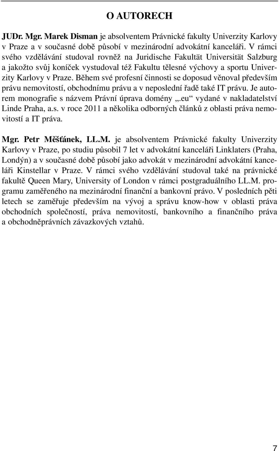 Během své profesní činnosti se doposud věnoval především právu nemovitostí, obchodnímu právu a v neposlední řadě také IT právu. Je autorem monografie s názvem Právní úprava domény.