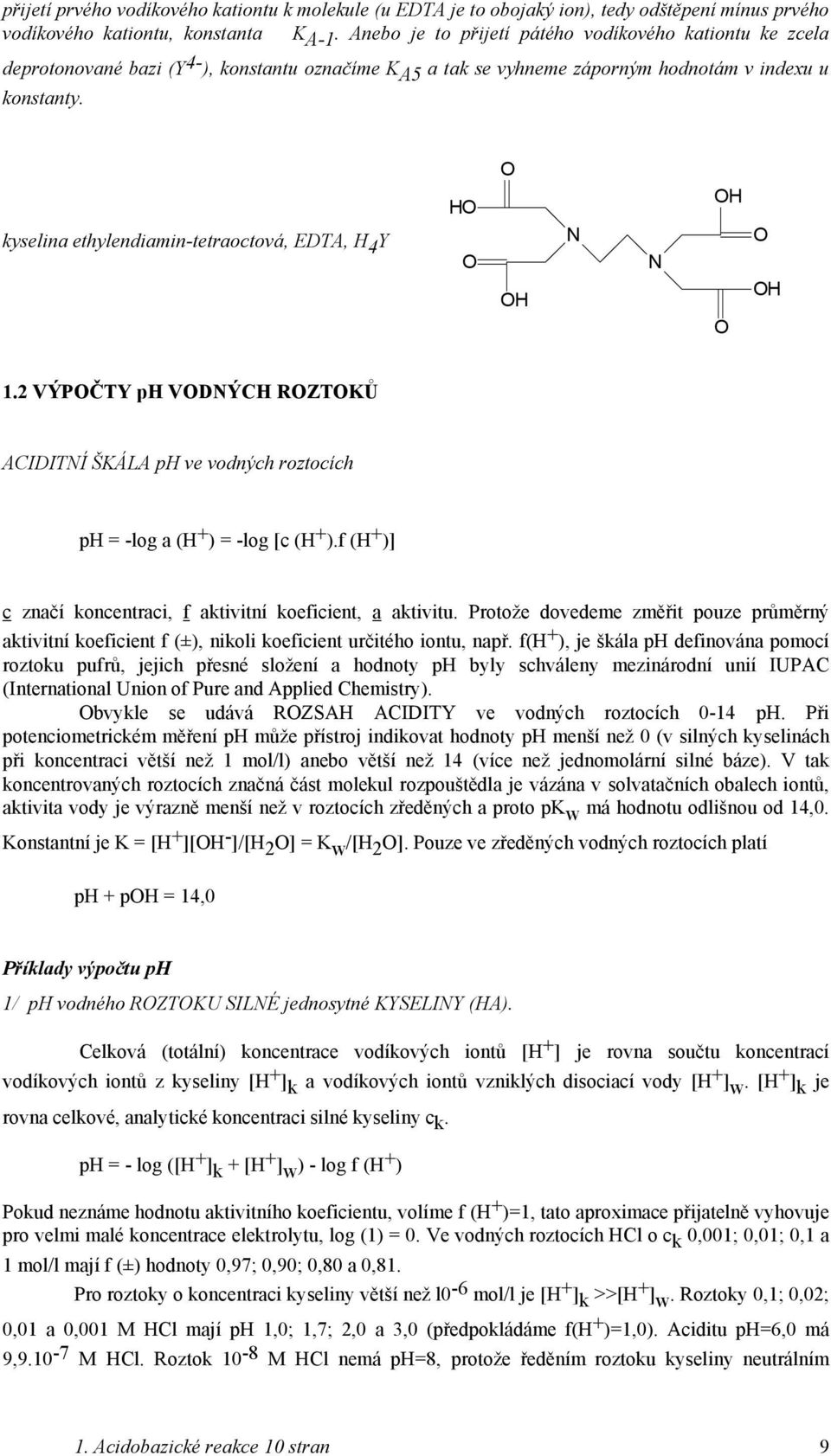 O HO OH kyselina ethylendiamin-tetraoctová, EDTA, H 4 Y O OH N N O O OH 1.2 VÝPOČTY ph VODNÝCH ROZTOKŮ ACIDITNÍ ŠKÁLA ph ve vodných roztocích ph = -log a (H + ) = -log [c (H + ).