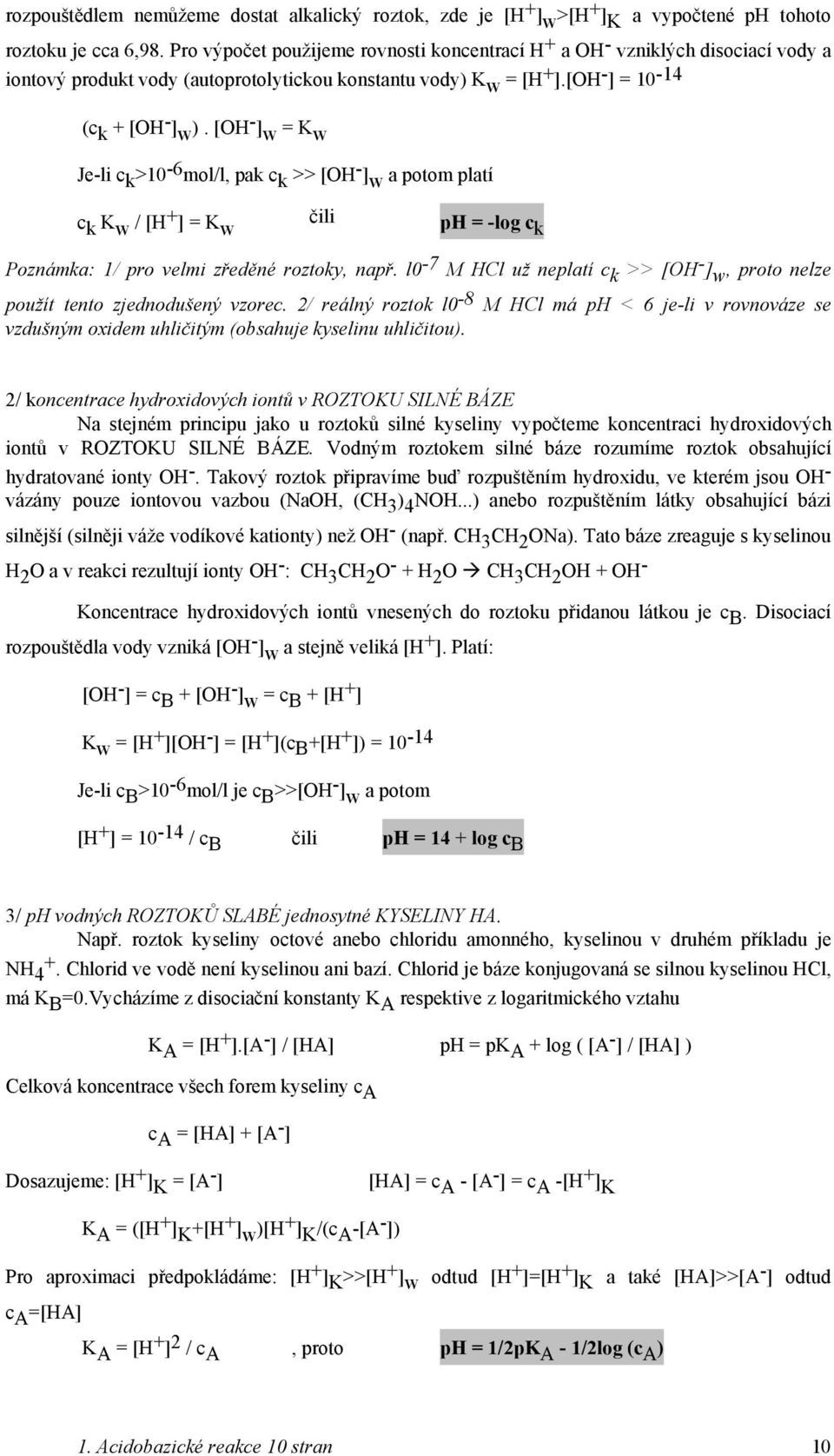 [OH - ] w = K w Je-li c k >10-6 mol/l, pak c k >> [OH - ] w a potom platí c k K w /[H + ] = K w čili ph = -log c k Poznámka: 1/ pro velmi zředěné roztoky, např.