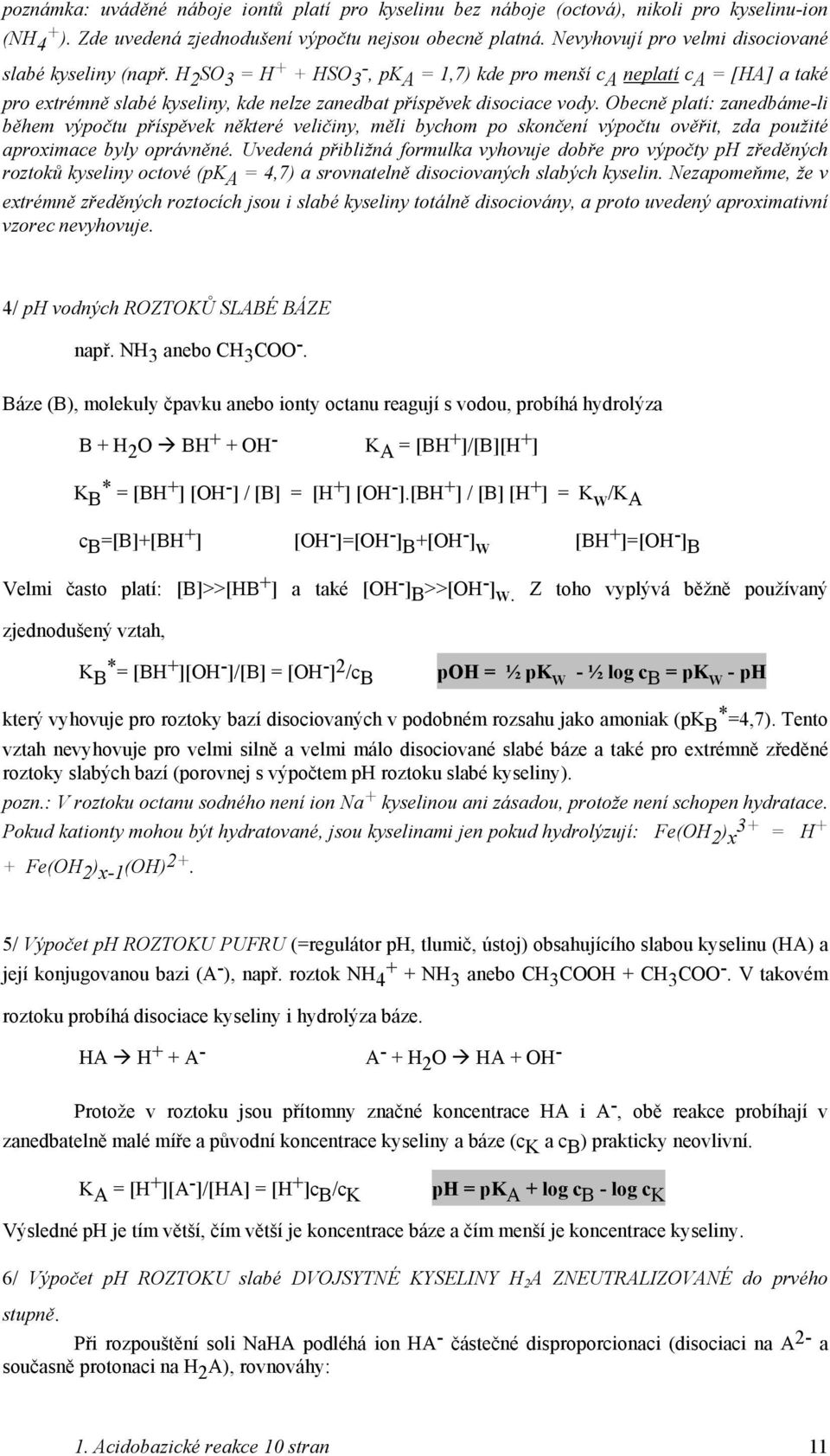 H 2 SO 3 = H + + HSO - 3, pka = 1,7) kde pro menší c A neplatí c A = [HA] a také pro extrémně slabé kyseliny, kde nelze zanedbat příspěvek disociace vody.