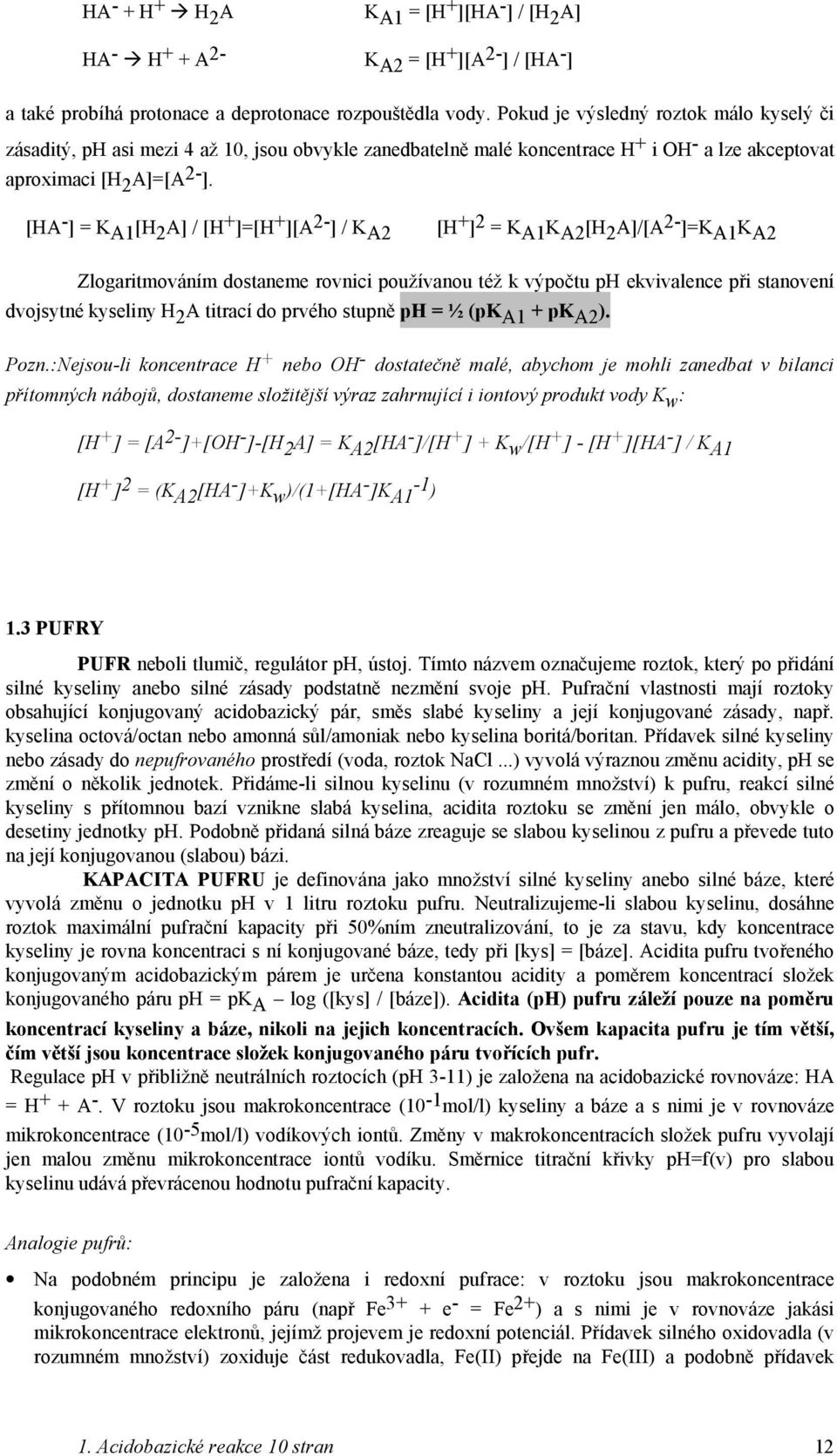 [HA - ] = K A1 [H 2 A] / [H + ]=[H + ][A 2- ] / K A2 [H + ] 2 = K A1 K A2 [H 2 A]/[A 2- ]=K A1 K A2 Zlogaritmováním dostaneme rovnici používanou též k výpočtu ph ekvivalence při stanovení dvojsytné