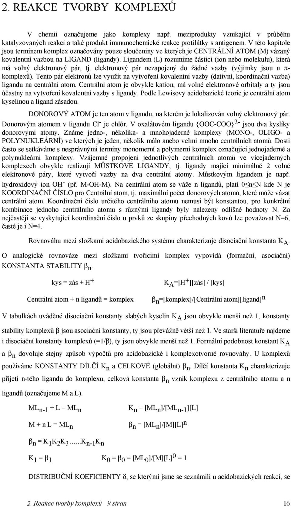 Ligandem (L) rozumíme částici (ion nebo molekulu), která má volný elektronový pár, tj. elektronový pár nezapojený do žádné vazby (výjimky jsou u π- komplexů).