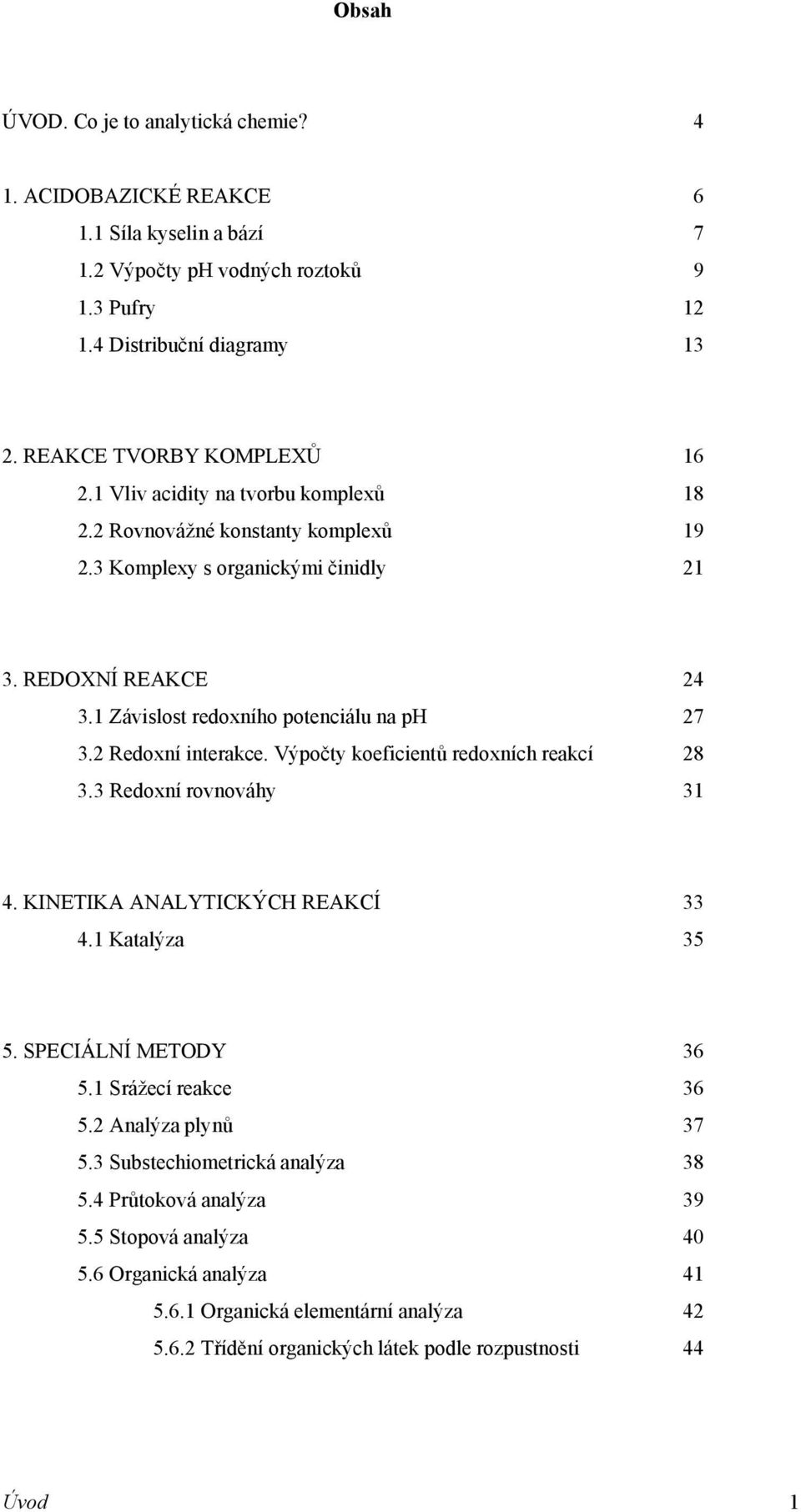 1 Závislost redoxního potenciálu na ph 27 3.2 Redoxní interakce. Výpočty koeficientů redoxních reakcí 28 3.3 Redoxní rovnováhy 31 4. KINETIKA ANALYTICKÝCH REAKCÍ 33 4.1 Katalýza 35 5.