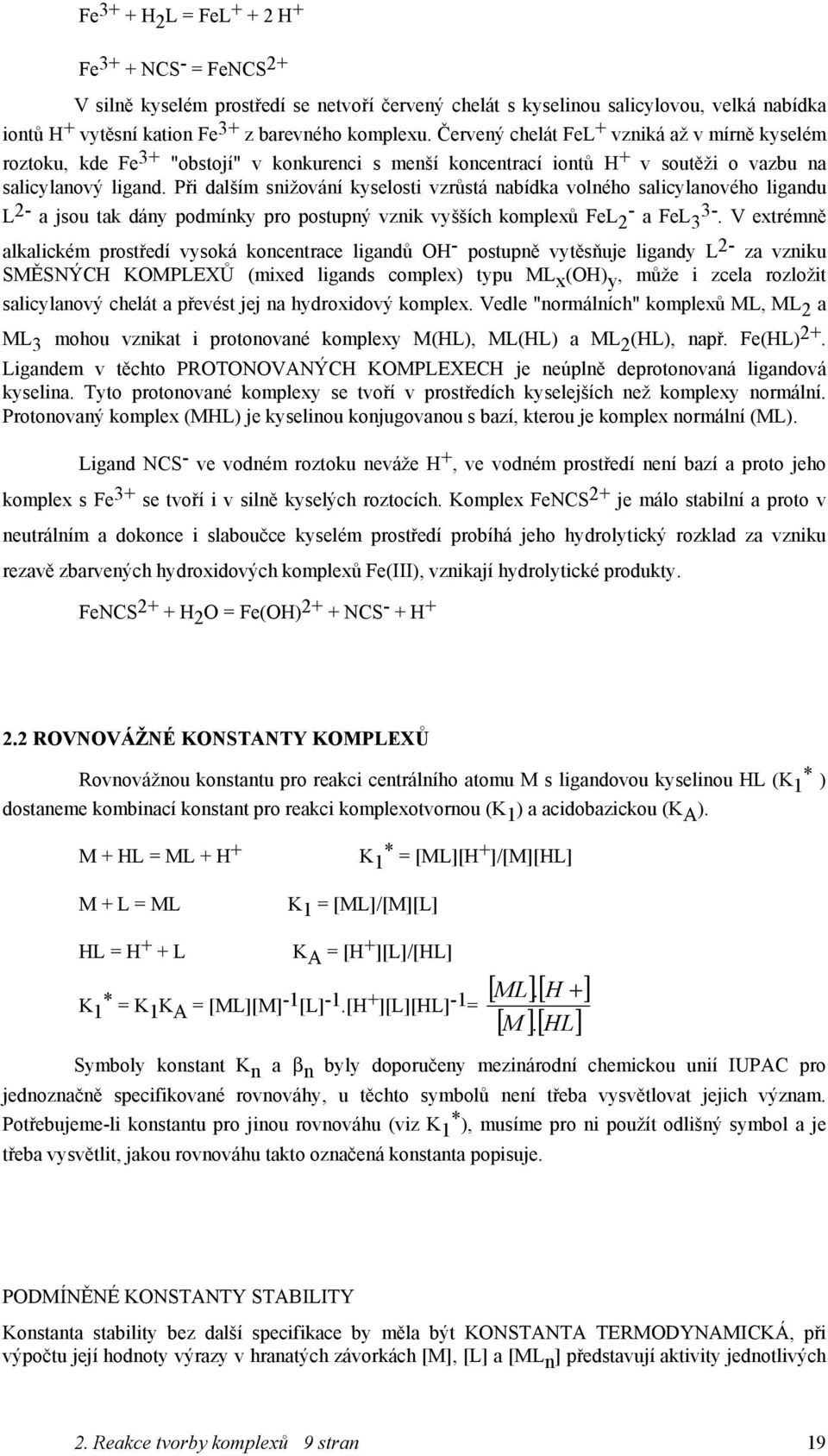 Při dalším snižování kyselosti vzrůstá nabídka volného salicylanového ligandu L 2- a jsou tak dány podmínky pro postupný vznik vyšších komplexů FeL - 2 a FeL3 3-.