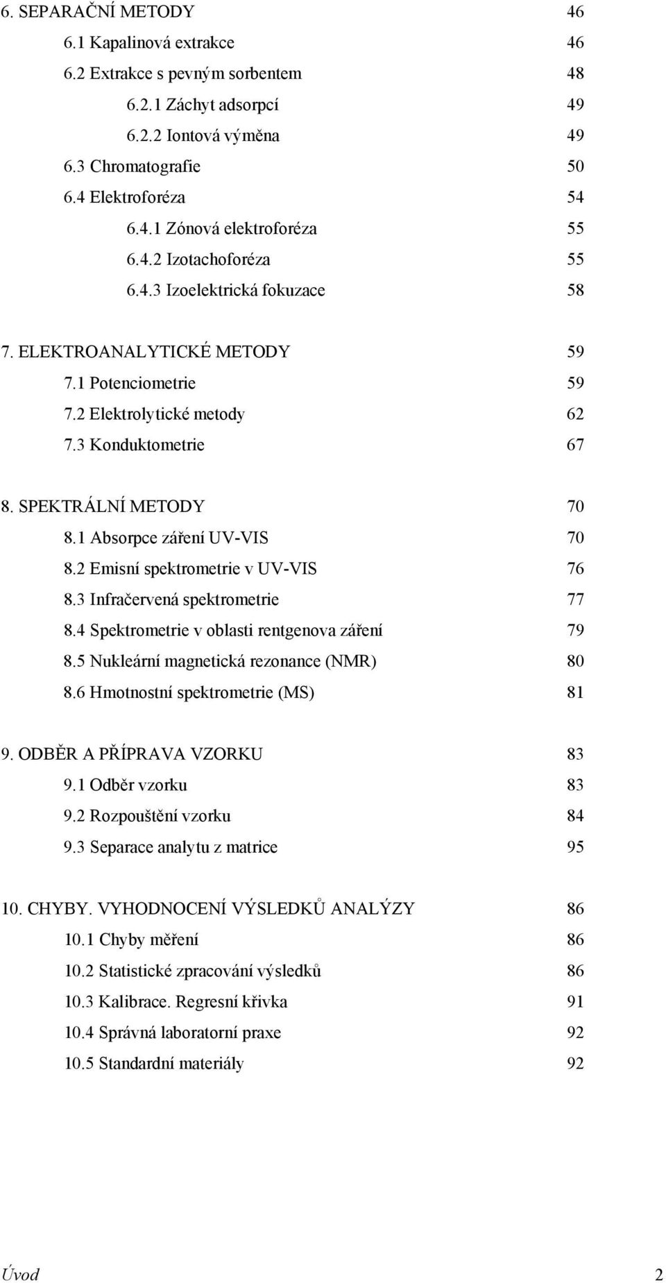 1 Absorpce záření UV-VIS 70 8.2 Emisní spektrometrie v UV-VIS 76 8.3 Infračervená spektrometrie 77 8.4 Spektrometrie v oblasti rentgenova záření 79 8.5 Nukleární magnetická rezonance (NMR) 80 8.