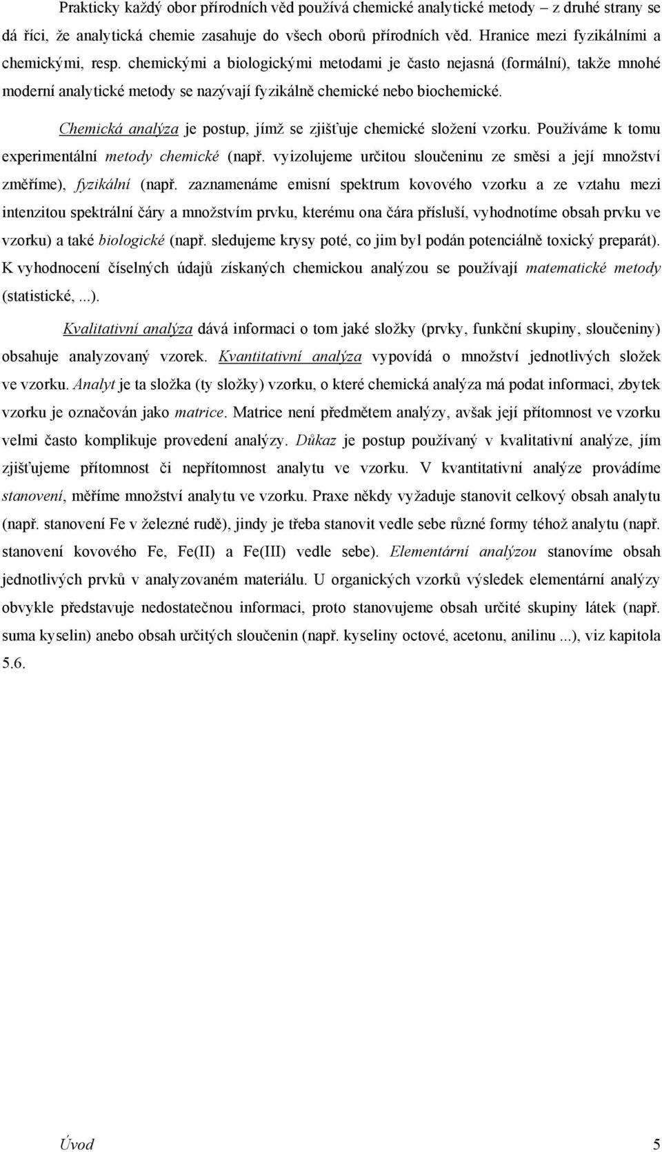 Chemická analýza je postup, jímž se zjišťuje chemické složení vzorku. Používáme k tomu experimentální metody chemické (např.