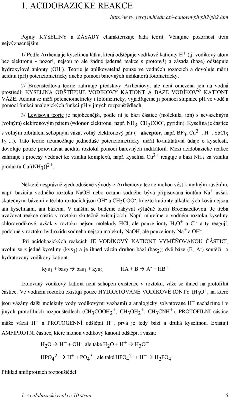 , nejsou to ale žádné jaderné reakce s protony!) a zásada (báze) odštěpuje hydroxylové anionty (OH - ).