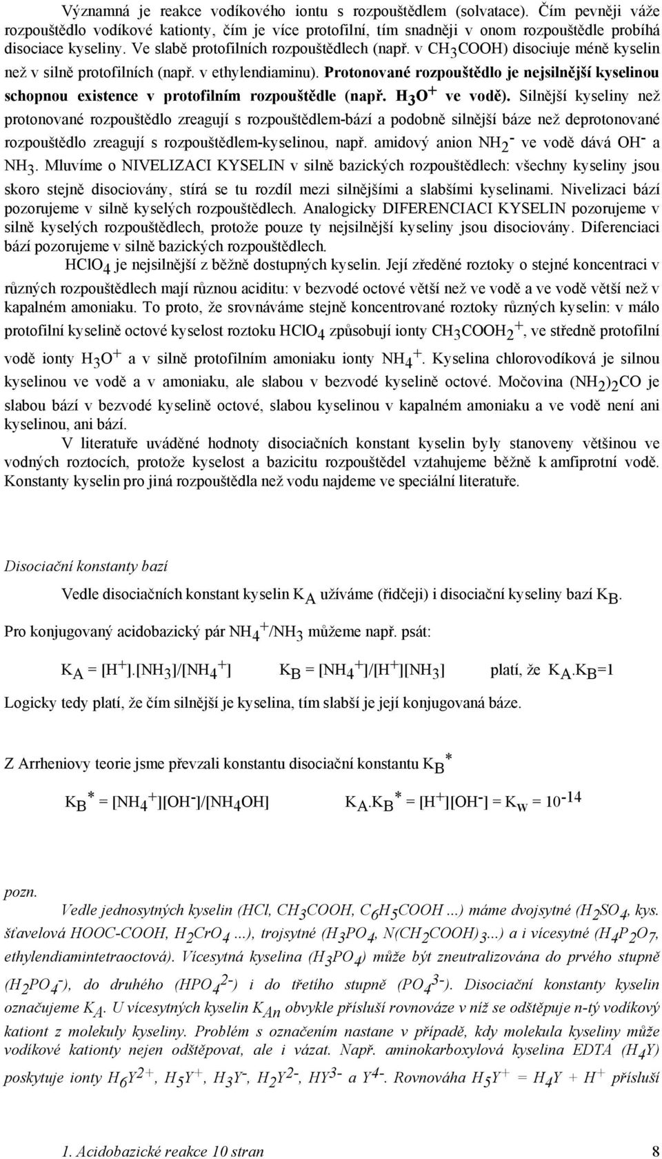 Protonované rozpouštědlo je nejsilnější kyselinou schopnou existence v protofilním rozpouštědle (např. H 3 O + ve vodě).