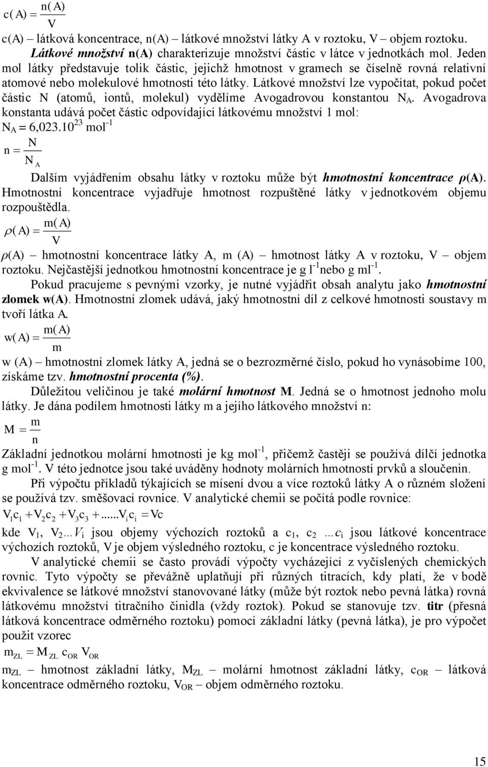 Látkové množství lze vypočítat, pokud počet částic N (atomů, iontů, molekul) vydělíme Avogadrovou konstantou N A.