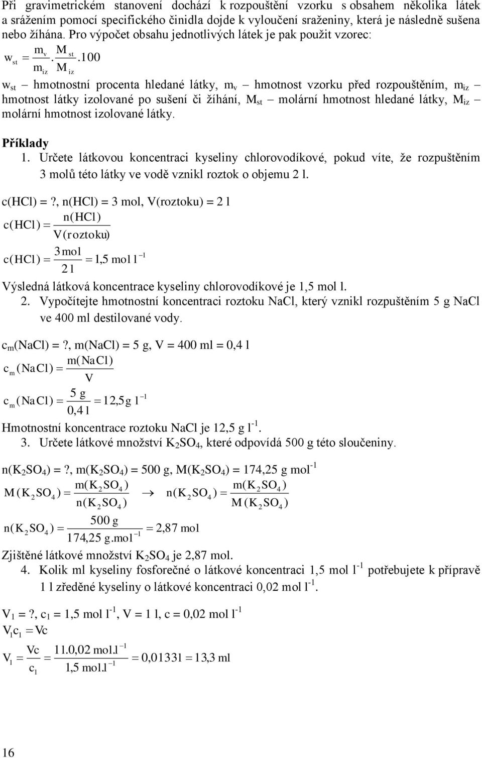 .100 miz M iz w st hmotnostní procenta hledané látky, m v hmotnost vzorku před rozpouštěním, m iz hmotnost látky izolované po sušení či žíhání, M st molární hmotnost hledané látky, M iz molární