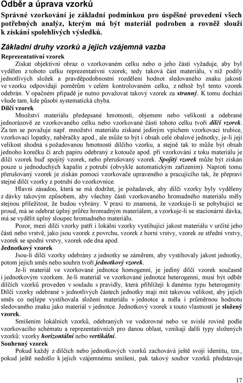 tedy taková část materiálu, v níž podíly jednotlivých složek a pravděpodobnostní rozdělení hodnot sledovaného znaku jakosti ve vzorku odpovídají poměrům v celém kontrolovaném celku, z něhož byl tento