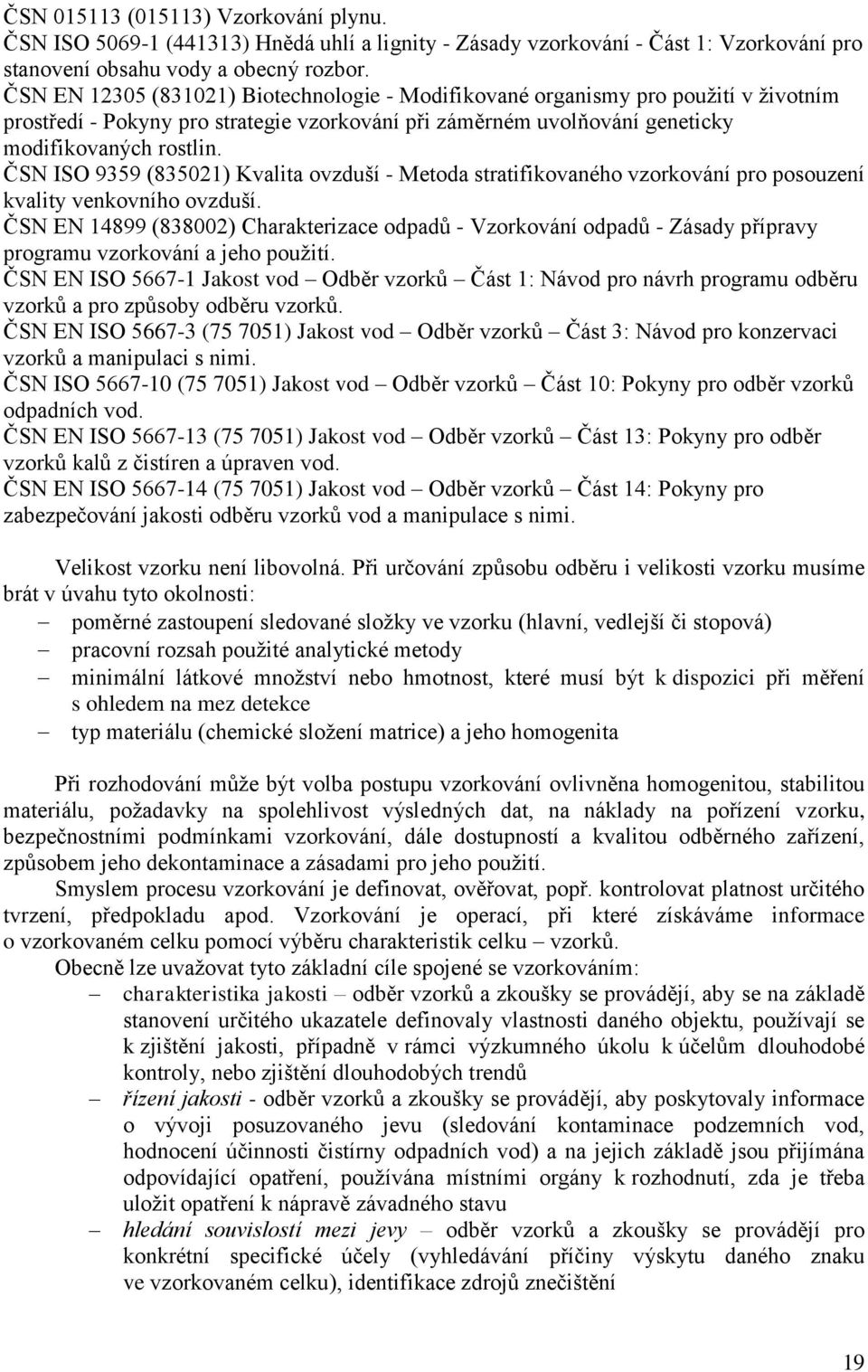 ČSN ISO 9359 (83501) Kvalita ovzduší - Metoda stratifikovaného vzorkování pro posouzení kvality venkovního ovzduší.