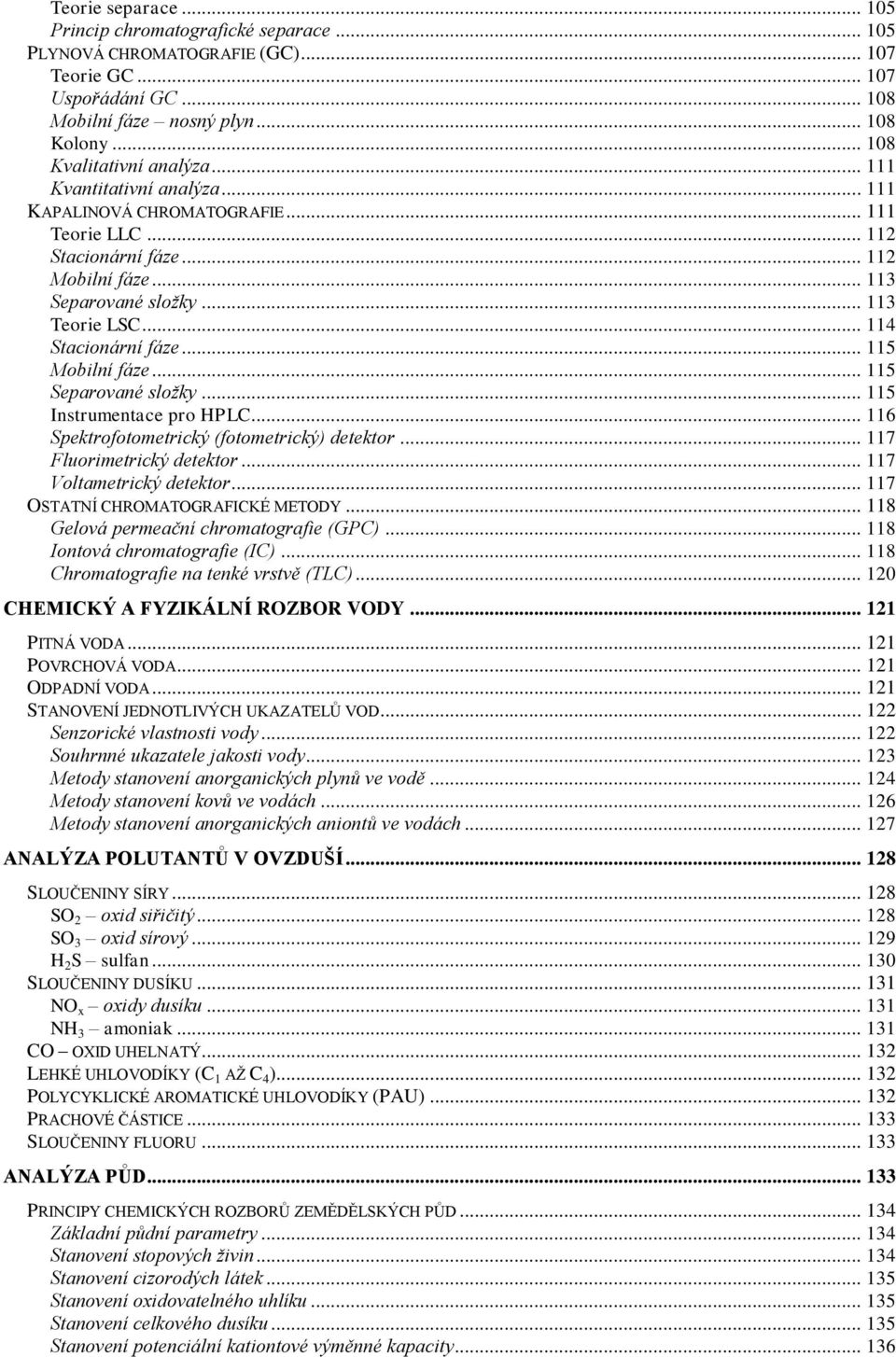 .. 114 Stacionární fáze... 115 Mobilní fáze... 115 Separované složky... 115 Instrumentace pro HPLC... 116 Spektrofotometrický (fotometrický) detektor... 117 Fluorimetrický detektor.