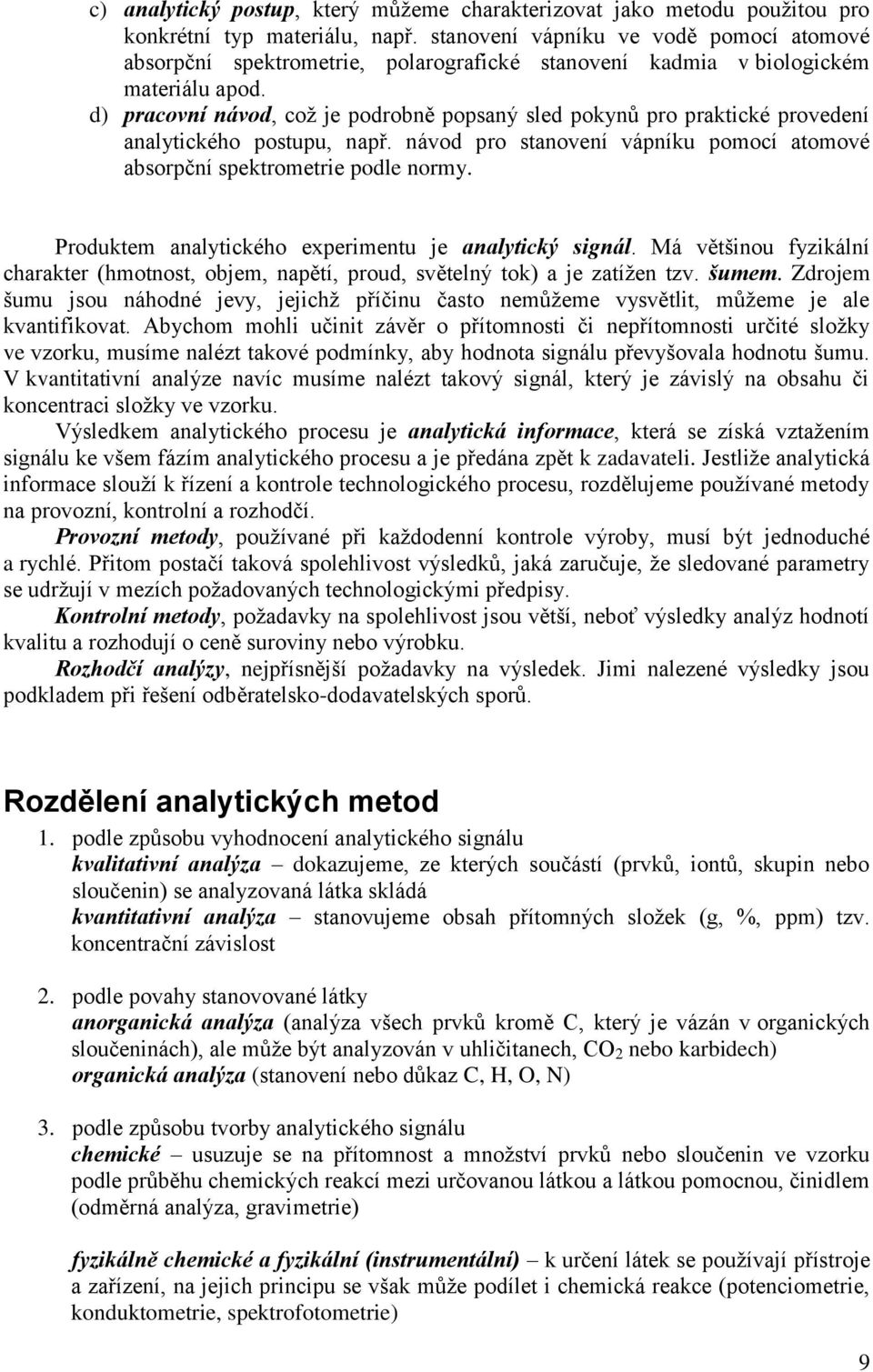 d) pracovní návod, což je podrobně popsaný sled pokynů pro praktické provedení analytického postupu, např. návod pro stanovení vápníku pomocí atomové absorpční spektrometrie podle normy.