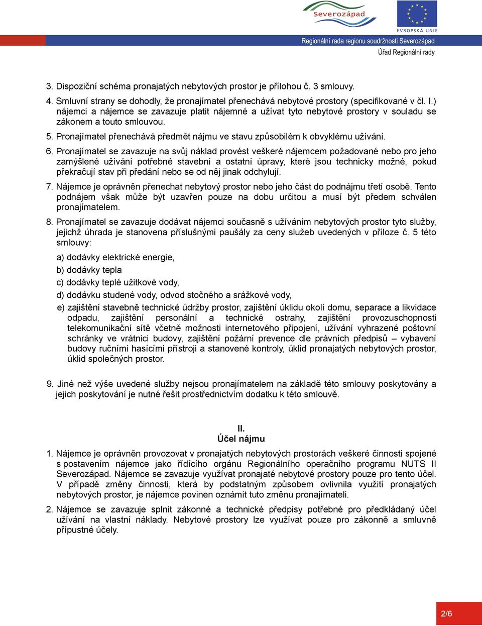 6. Pronajímatel se zavazuje na svůj náklad provést veškeré nájemcem požadované nebo pro jeho zamýšlené užívání potřebné stavební a ostatní úpravy, které jsou technicky možné, pokud překračují stav