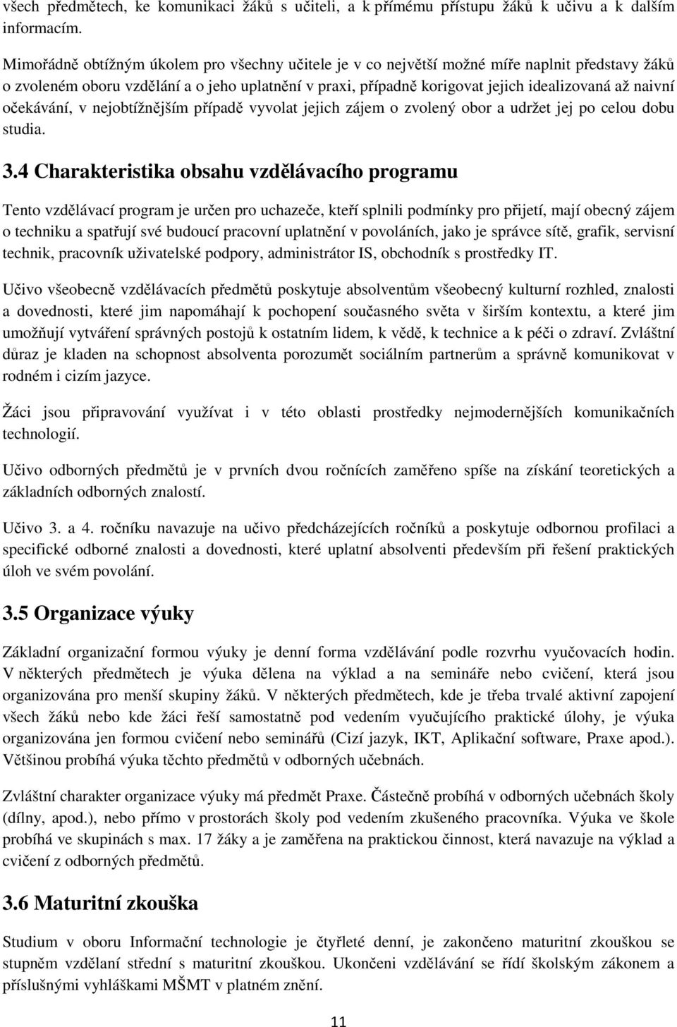 očekávání, v nejobtížnějším případě vyvolat jejich zájem o zvolený obor a udržet jej po celou dobu studia. 3.