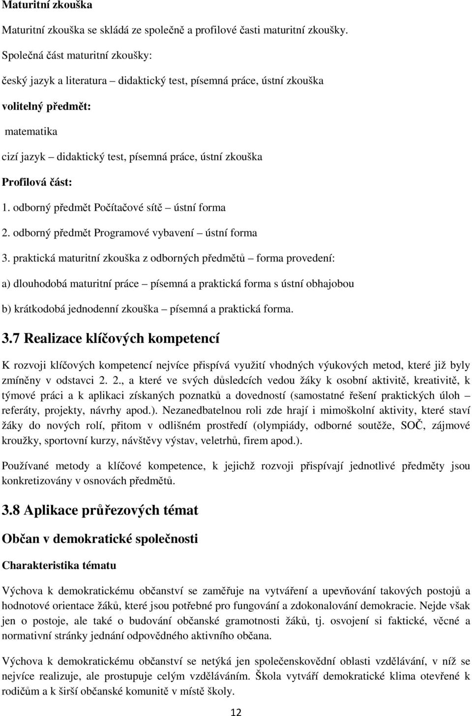 Profilová část: 1. odborný předmět Počítačové sítě ústní forma 2. odborný předmět Programové vybavení ústní forma 3.