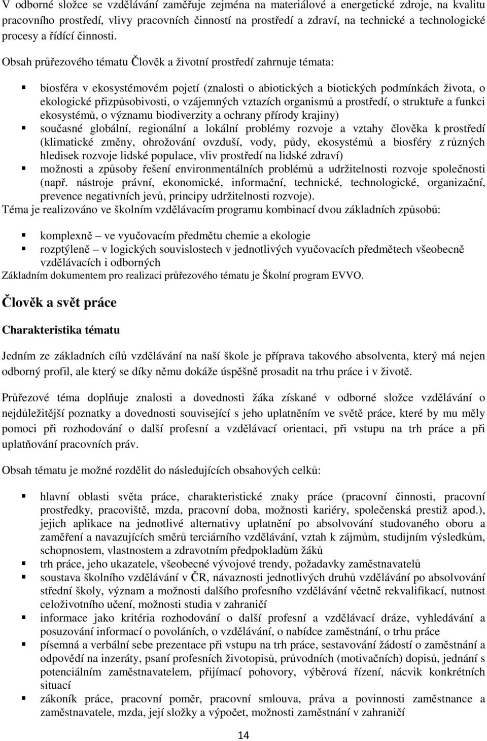 Obsah průřezového tématu Člověk a životní prostředí zahrnuje témata: biosféra v ekosystémovém pojetí (znalosti o abiotických a biotických podmínkách života, o ekologické přizpůsobivosti, o vzájemných