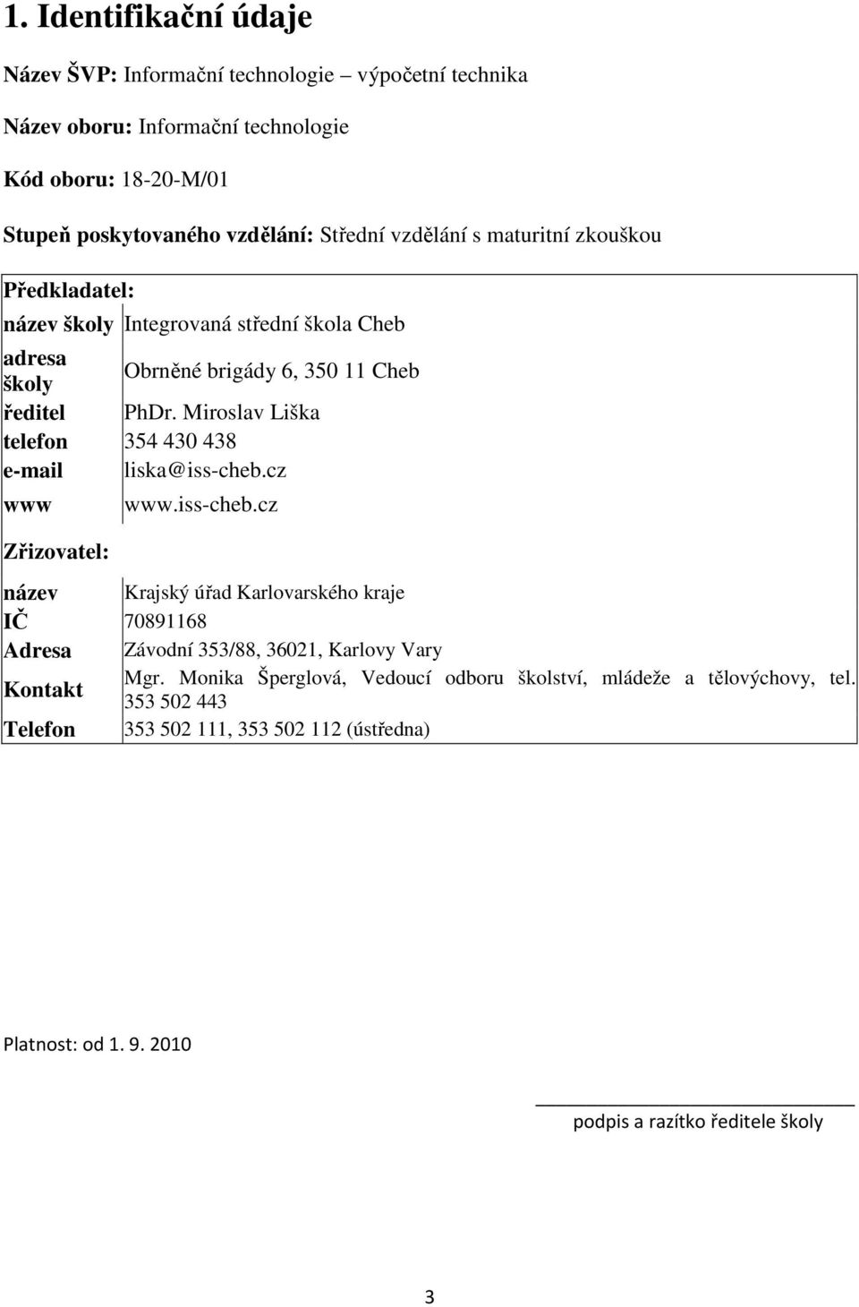 Miroslav Liška telefon 354 430 438 e-mail liska@iss-cheb.cz www Zřizovatel: www.iss-cheb.cz název Krajský úřad Karlovarského kraje IČ 70891168 Adresa Závodní 353/88, 36021, Karlovy Vary Kontakt Mgr.