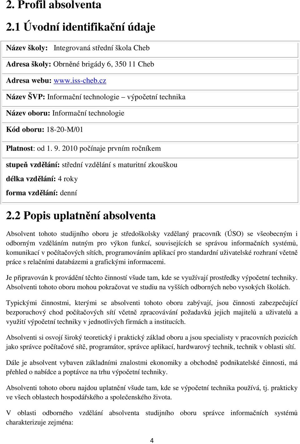 2010 počínaje prvním ročníkem stupeň vzdělání: střední vzdělání s maturitní zkouškou délka vzdělání: 4 roky forma vzdělání: denní 2.