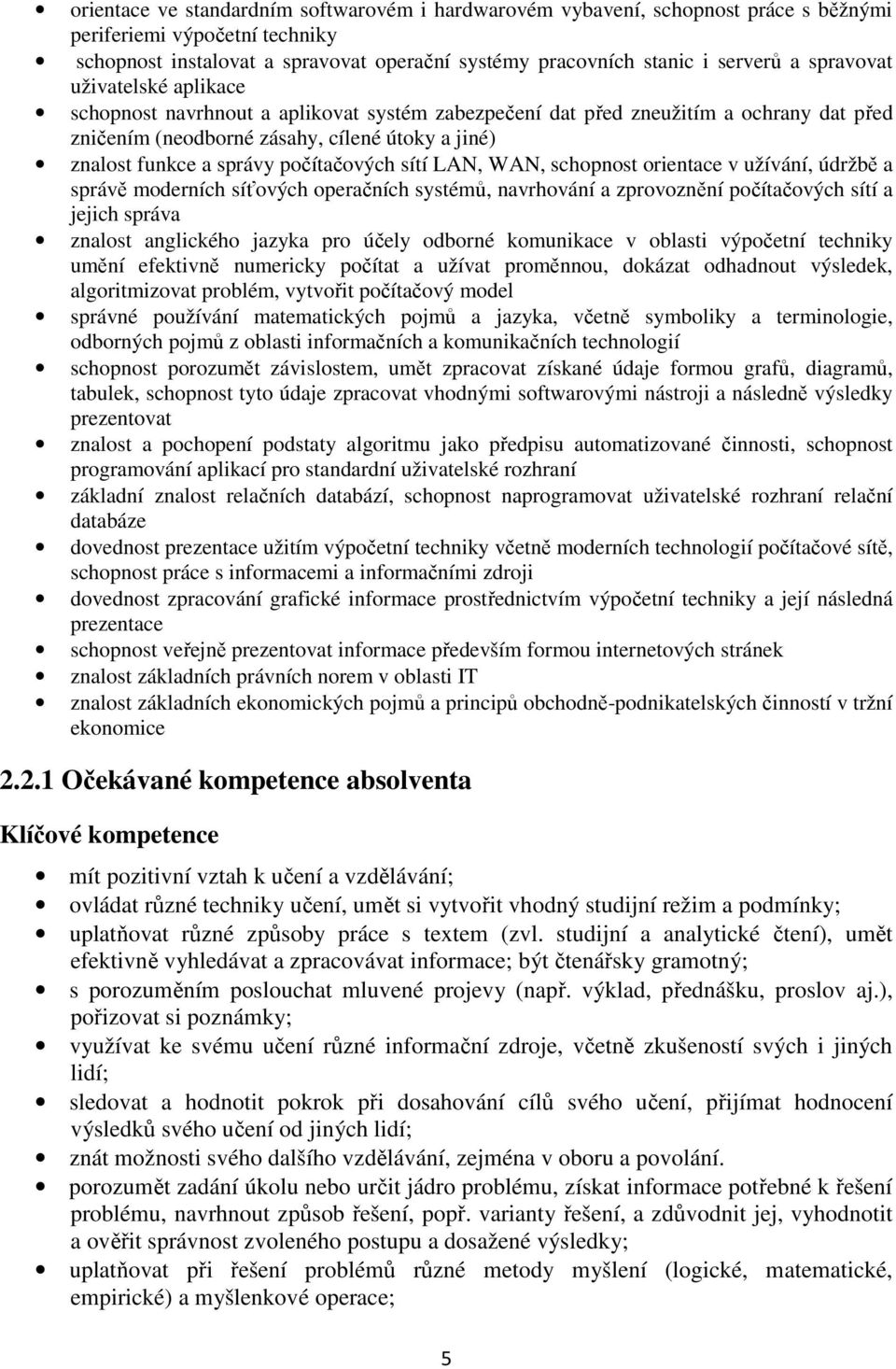 počítačových sítí LAN, WAN, schopnost orientace v užívání, údržbě a správě moderních síťových operačních systémů, navrhování a zprovoznění počítačových sítí a jejich správa znalost anglického jazyka