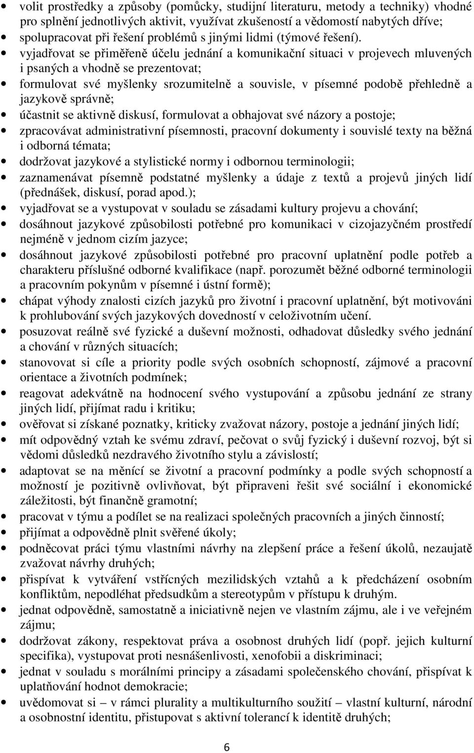 vyjadřovat se přiměřeně účelu jednání a komunikační situaci v projevech mluvených i psaných a vhodně se prezentovat; formulovat své myšlenky srozumitelně a souvisle, v písemné podobě přehledně a