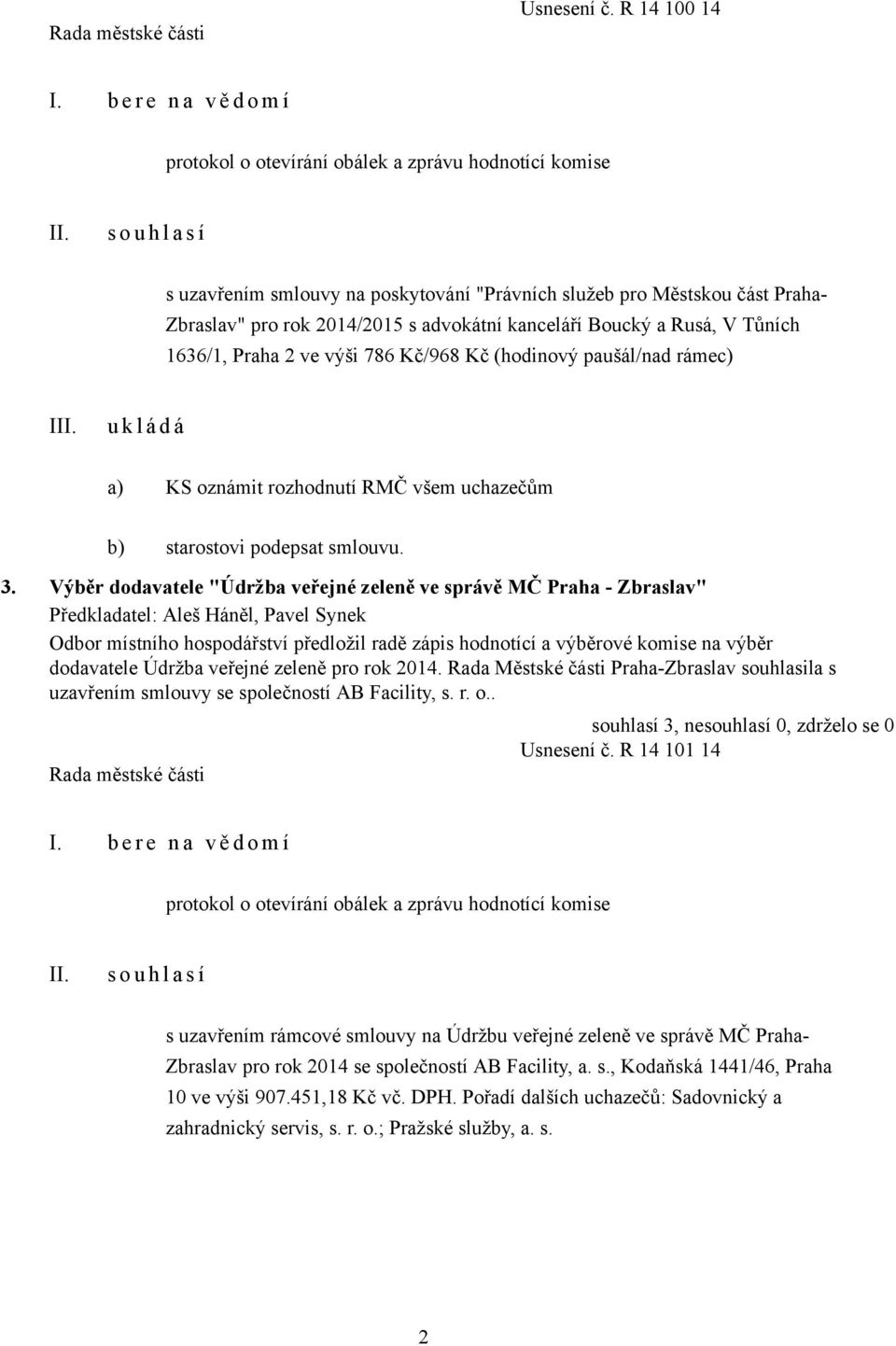 s advokátní kanceláří Boucký a Rusá, V Tůních 1636/1, Praha 2 ve výši 786 Kč/968 Kč (hodinový paušál/nad rámec) I a) KS oznámit rozhodnutí RMČ všem uchazečům b) starostovi podepsat smlouvu. 3.