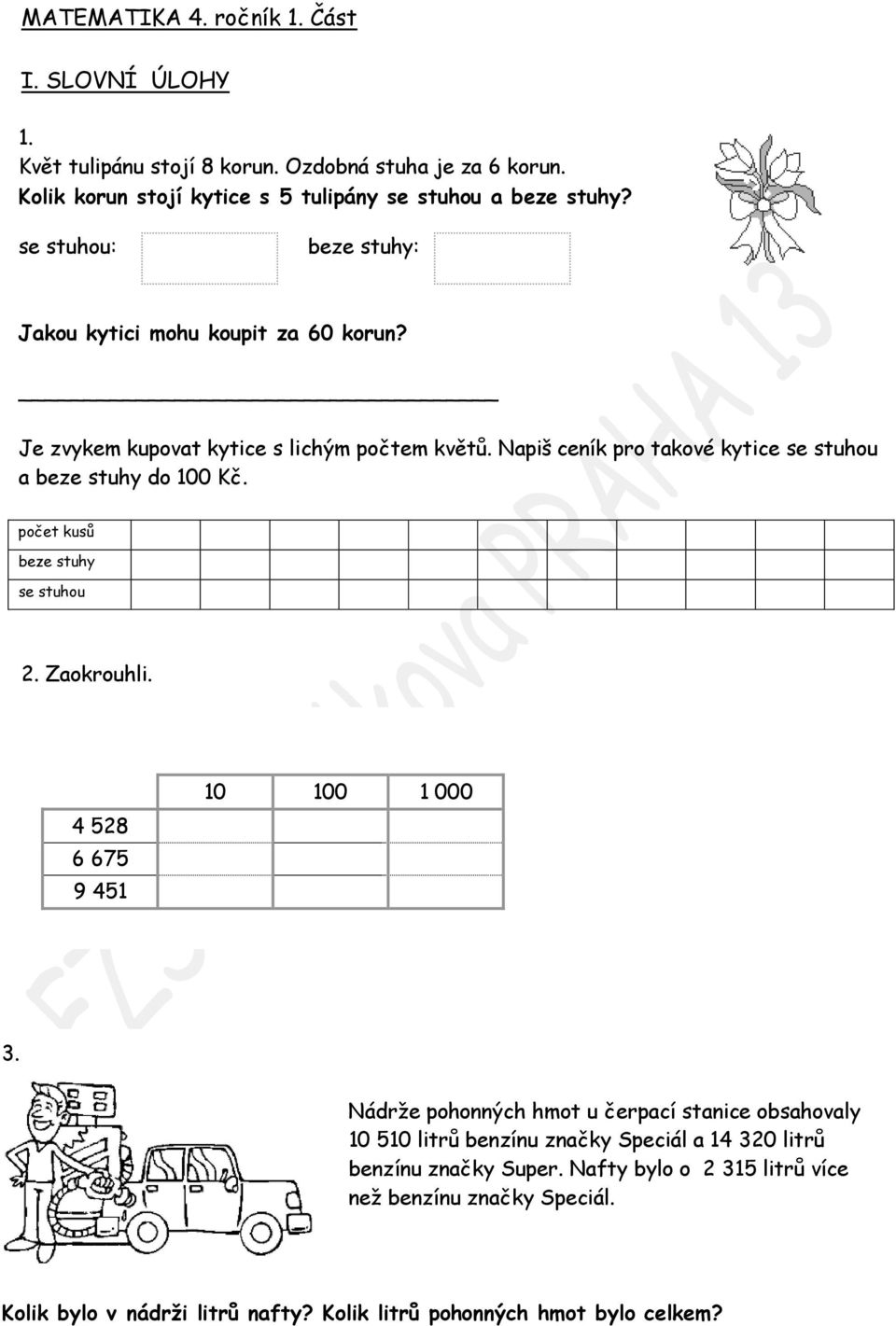 Napiš ceník pro takové kytice se stuhou a beze stuhy do 100 Kč. počet kusů beze stuhy se stuhou 2. Zaokrouhli. 10 100 1 000 4 528 6 675 9 451 3.