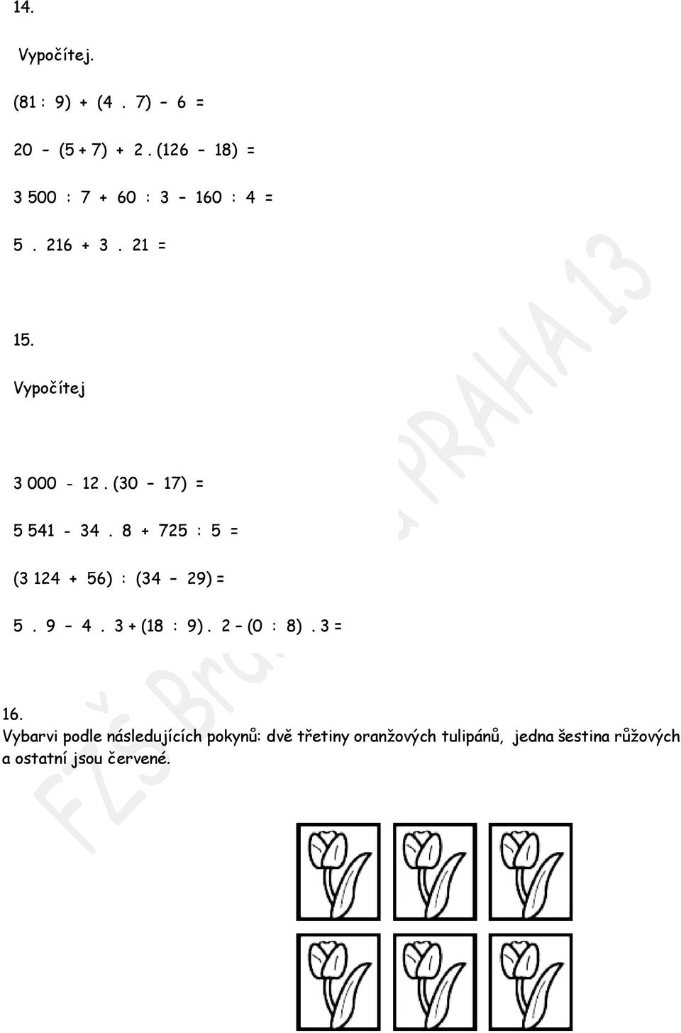 8 + 725 : 5 = (3 124 + 56) : (34 29) = 5. 9 4. 3 + (18 : 9). 2 (0 : 8). 3 = 16.