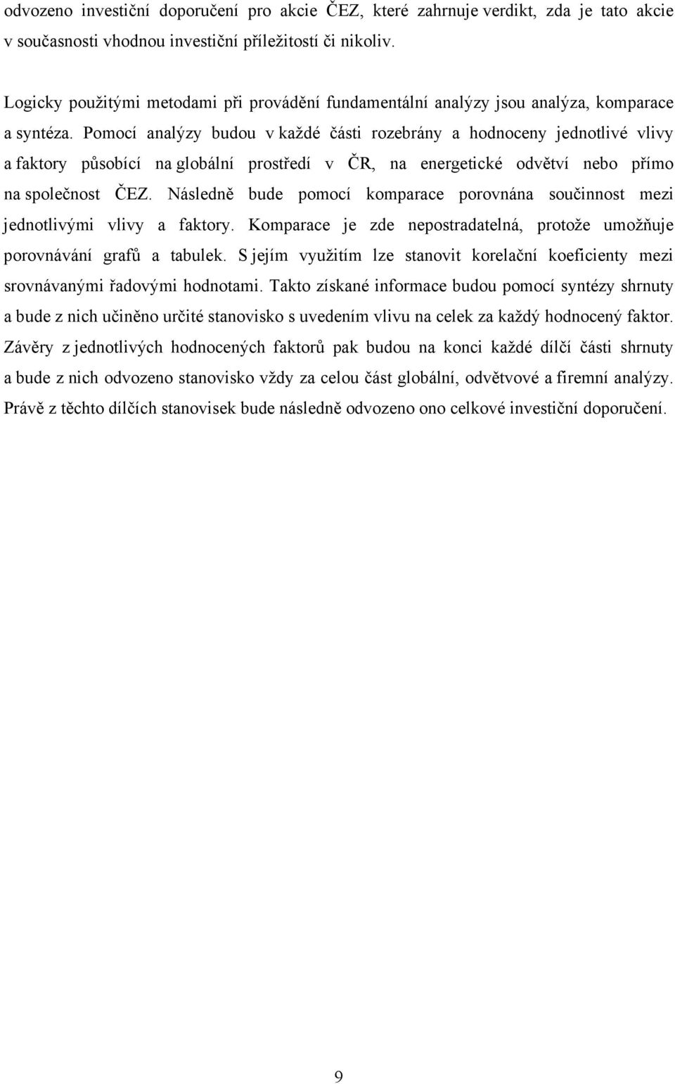 Pomocí analýzy budou v každé části rozebrány a hodnoceny jednotlivé vlivy a faktory působící na globální prostředí v ČR, na energetické odvětví nebo přímo na společnost ČEZ.