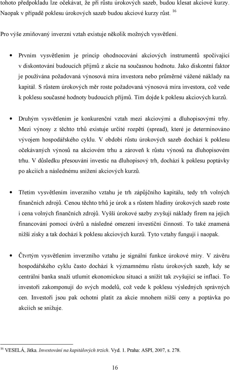 Prvním vysvětlením je princip ohodnocování akciových instrumentů spočívající v diskontování budoucích příjmů z akcie na současnou hodnotu.