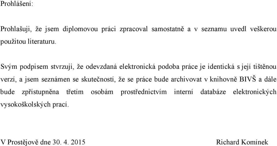 Svým podpisem stvrzuji, že odevzdaná elektronická podoba práce je identická s její tištěnou verzí, a jsem