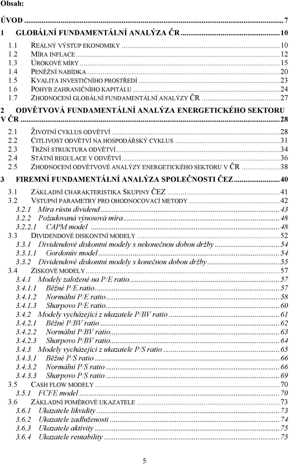 1 ŽIVOTNÍ CYKLUS ODVĚTVÍ... 28 2.2 CITLIVOST ODVĚTVÍ NA HOSPODÁŘSKÝ CYKLUS... 31 2.3 TRŽNÍ STRUKTURA ODVĚTVÍ... 34 2.4 STÁTNÍ REGULACE V ODVĚTVÍ... 36 2.