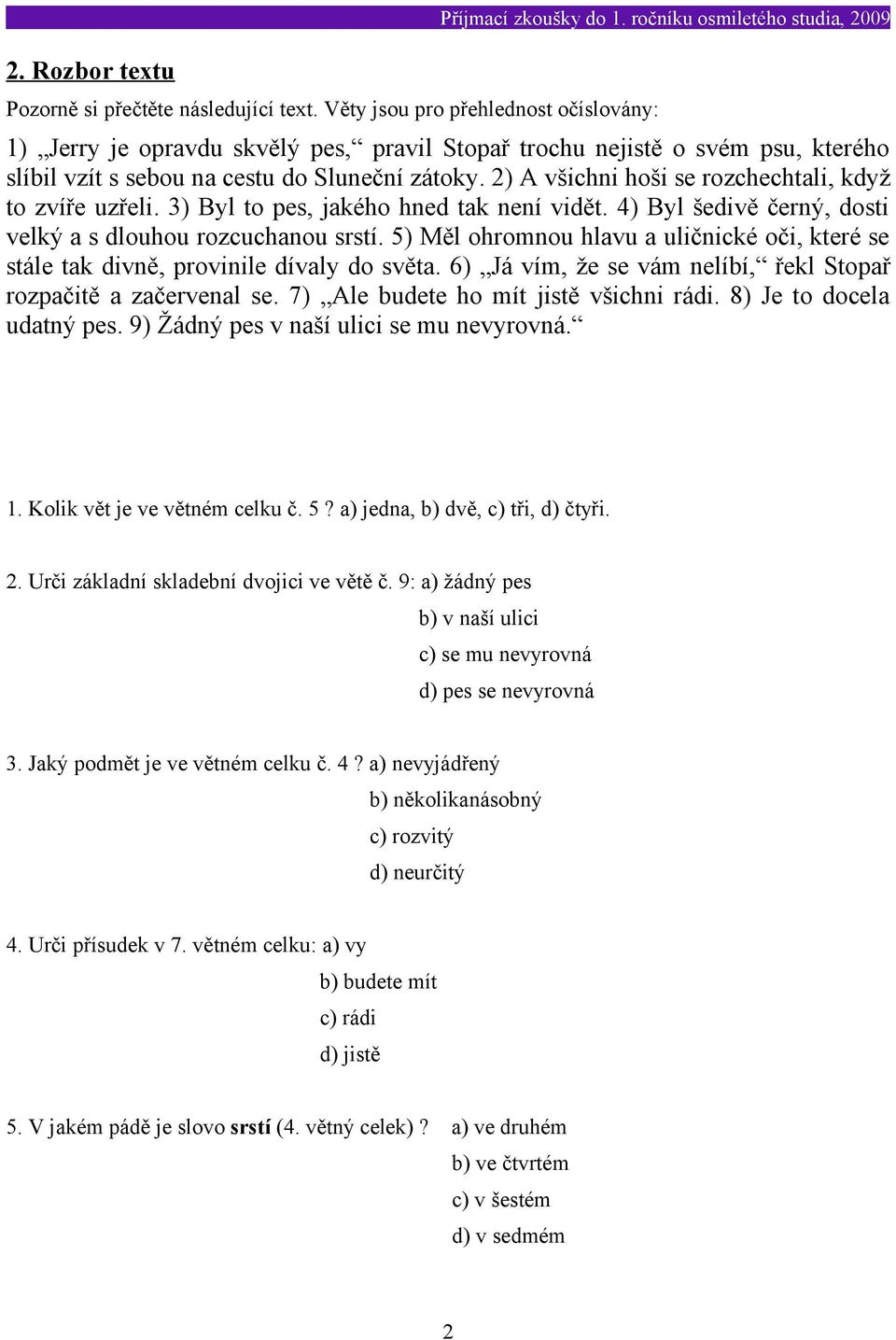 2) A všichni hoši se rozchechtali, když to zvíře uzřeli. 3) Byl to pes, jakého hned tak není vidět. 4) Byl šedivě černý, dosti velký a s dlouhou rozcuchanou srstí.