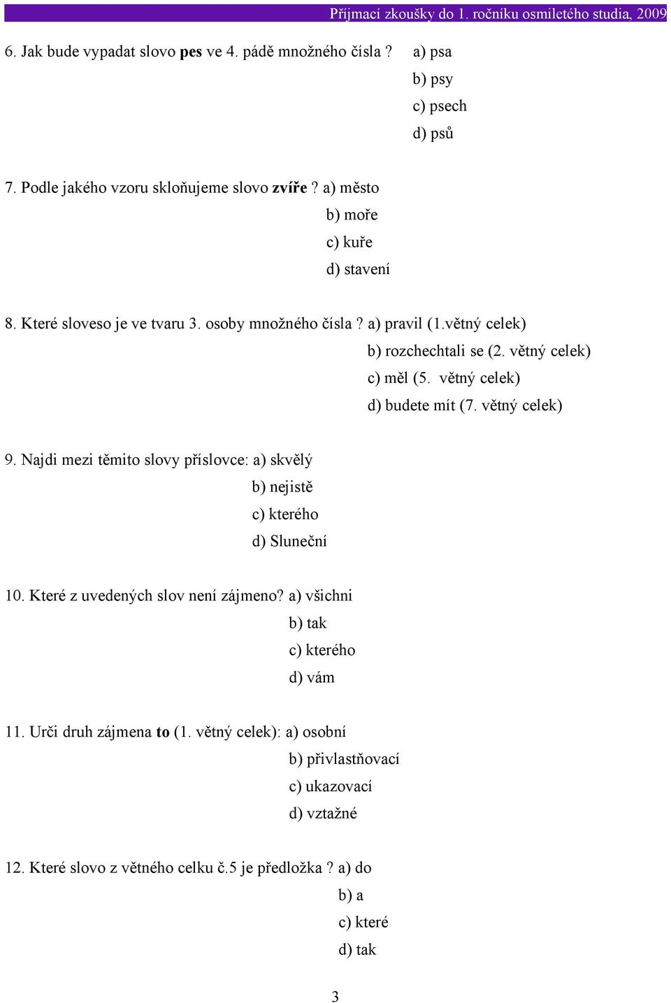 větný celek) d) budete mít (7. větný celek) 9. Najdi mezi těmito slovy příslovce: a) skvělý b) nejistě c) kterého d) Sluneční 10. Které z uvedených slov není zájmeno?