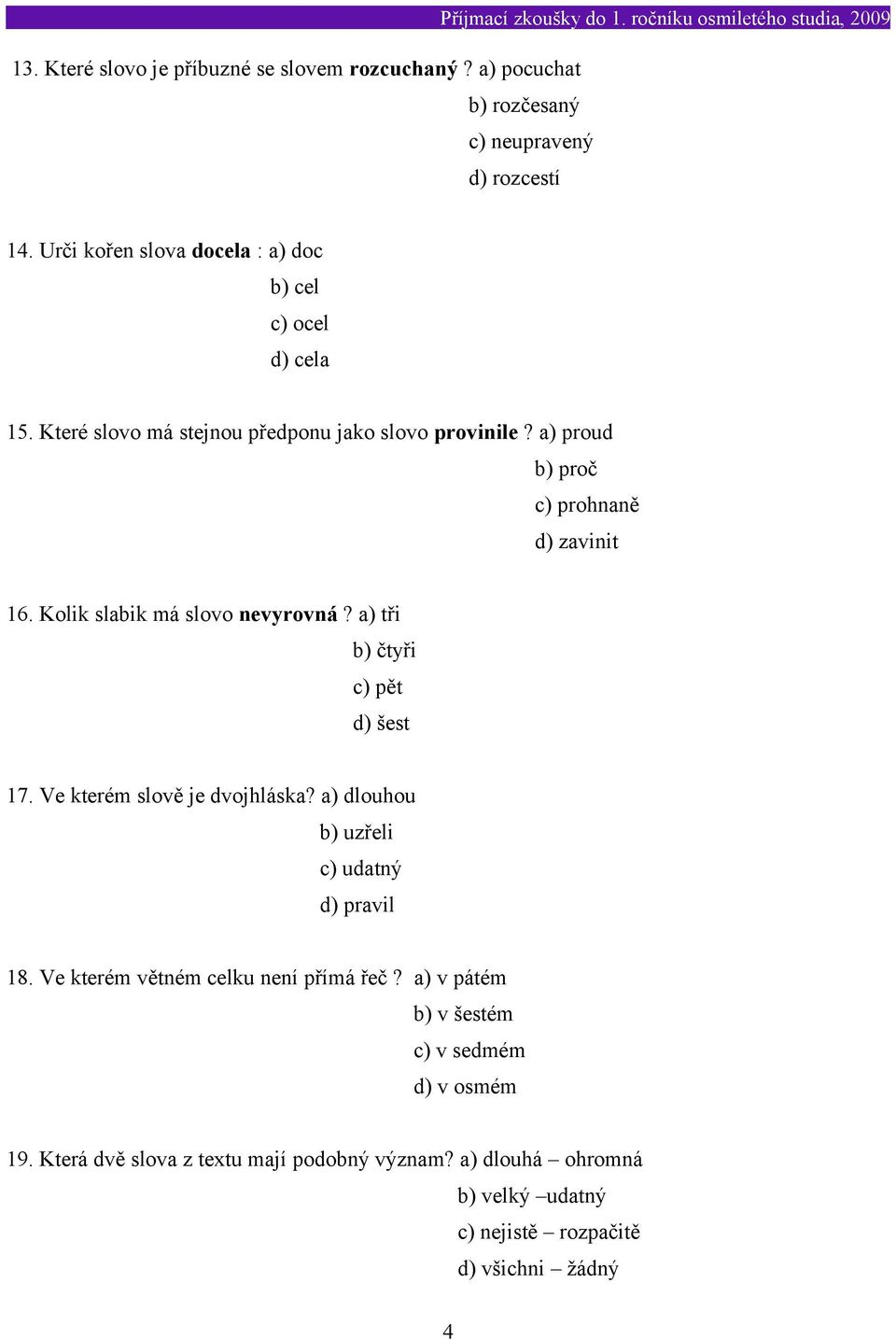 a) proud b) proč c) prohnaně d) zavinit 16. Kolik slabik má slovo nevyrovná? a) tři b) čtyři c) pět d) šest 17. Ve kterém slově je dvojhláska?