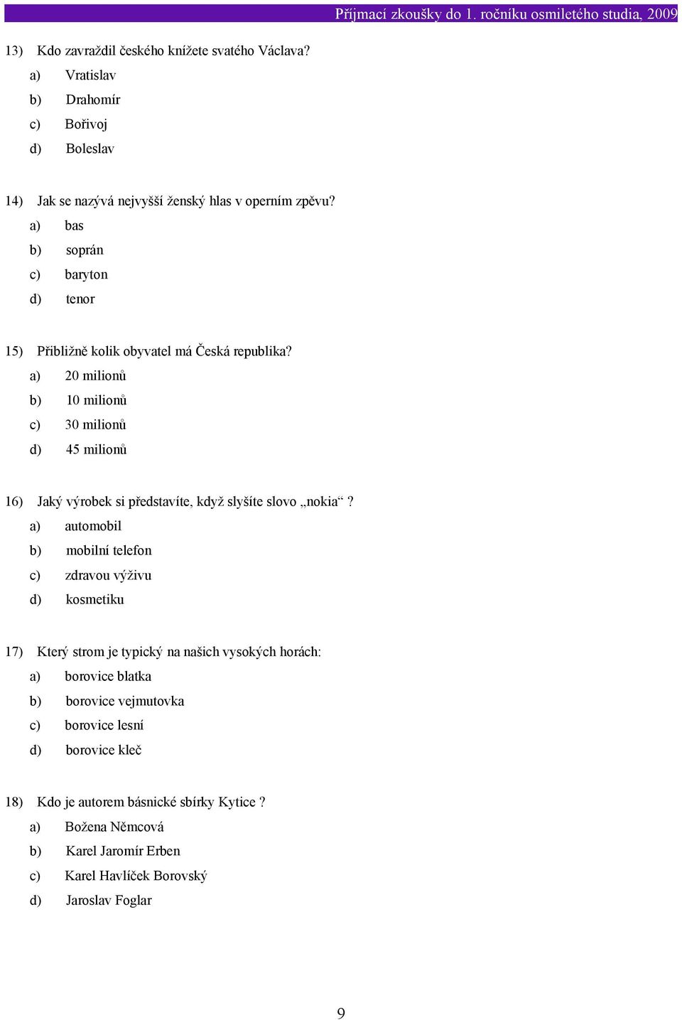 a) 20 milionů b) 10 milionů c) 30 milionů d) 45 milionů 16) Jaký výrobek si představíte, když slyšíte slovo nokia?