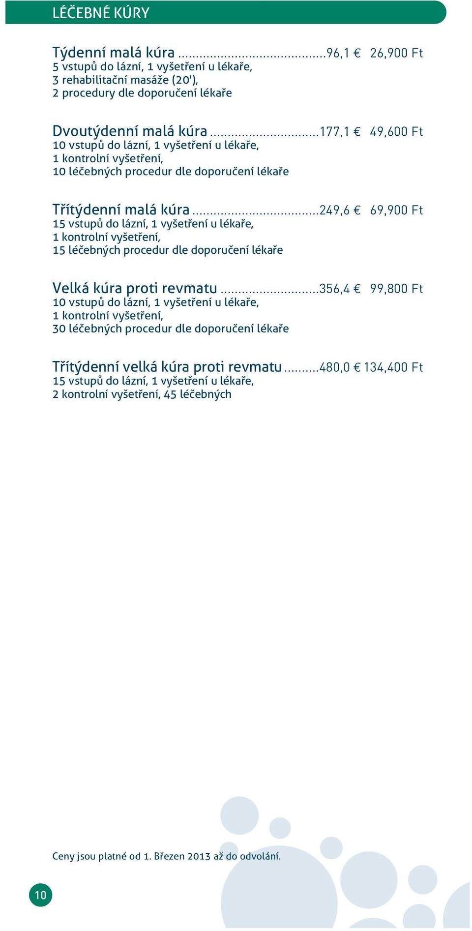 ..249,6 69,900 Ft 15 vstupů do lázní, 1 vyšetření u lékaře, 1 kontrolní vyšetření, 15 léčebnåch procedur dle doporučení lékaře Velká kúra proti revmatu.