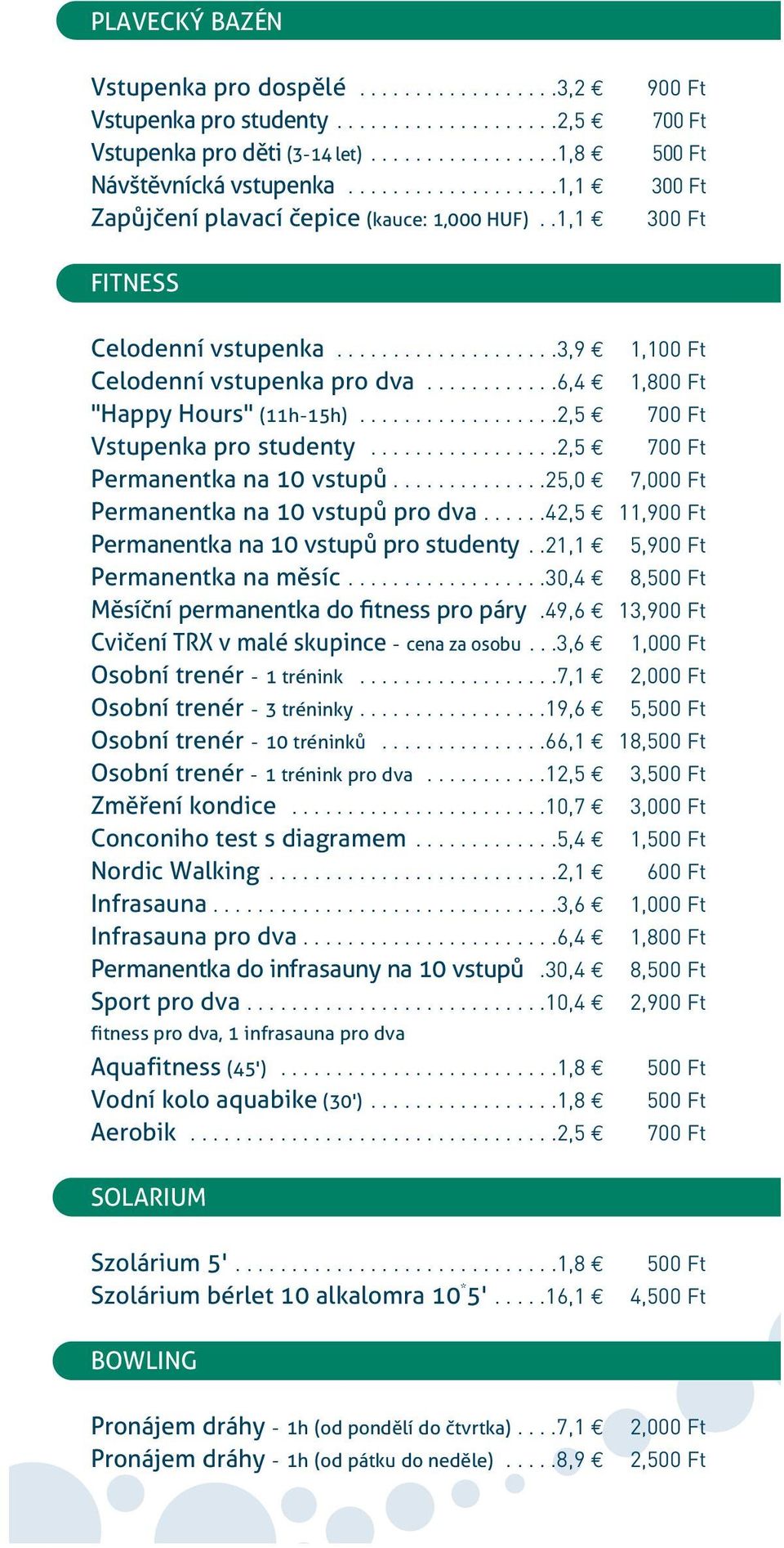 ...........6,4 1,800 Ft "Happy Hours" (11h-15h)..................2,5 700 Ft Vstupenka pro studenty.................2,5 700 Ft Permanentka na 10 vstupů..............25,0 7,000 Ft Permanentka na 10 vstupů pro dva.