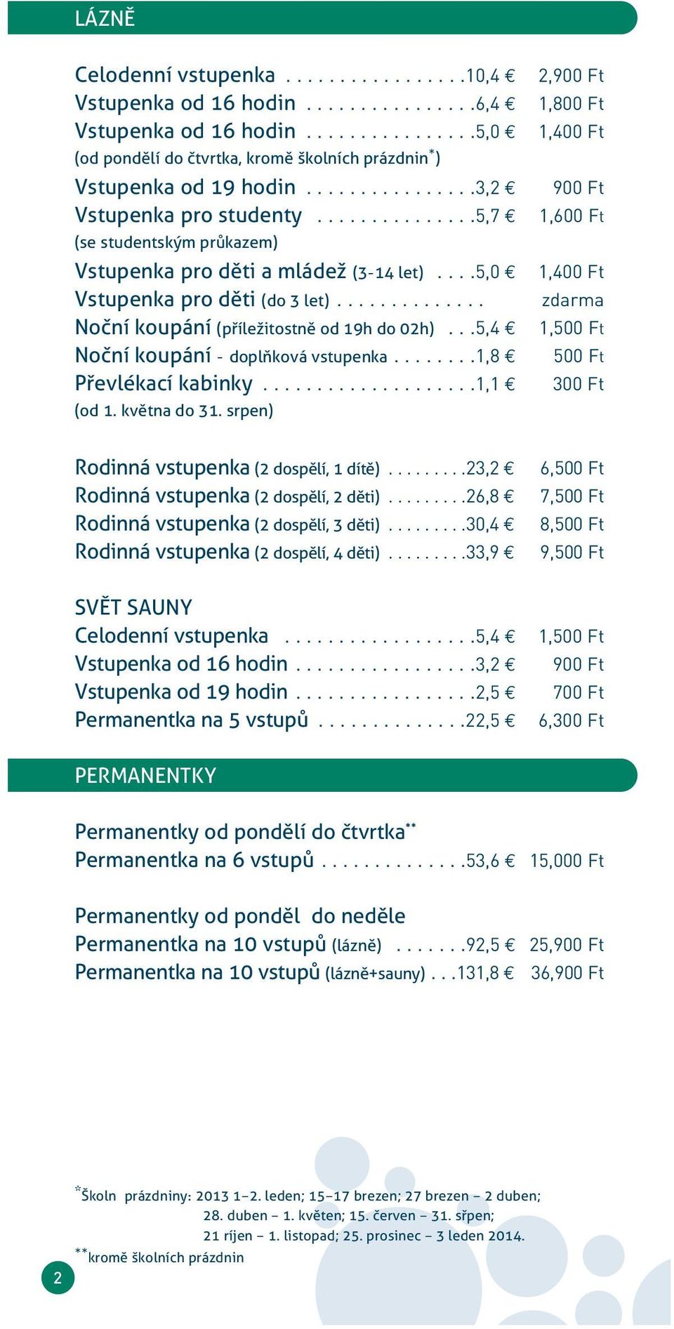 ..............5,7 1,600 Ft (se studentskåm průkazem) Vstupenka pro děti a mládež (3-14 let)....5,0 1,400 Ft Vstupenka pro děti (do 3 let).............. zdarma Noční koupání (příležitostně od 19h do 02h).