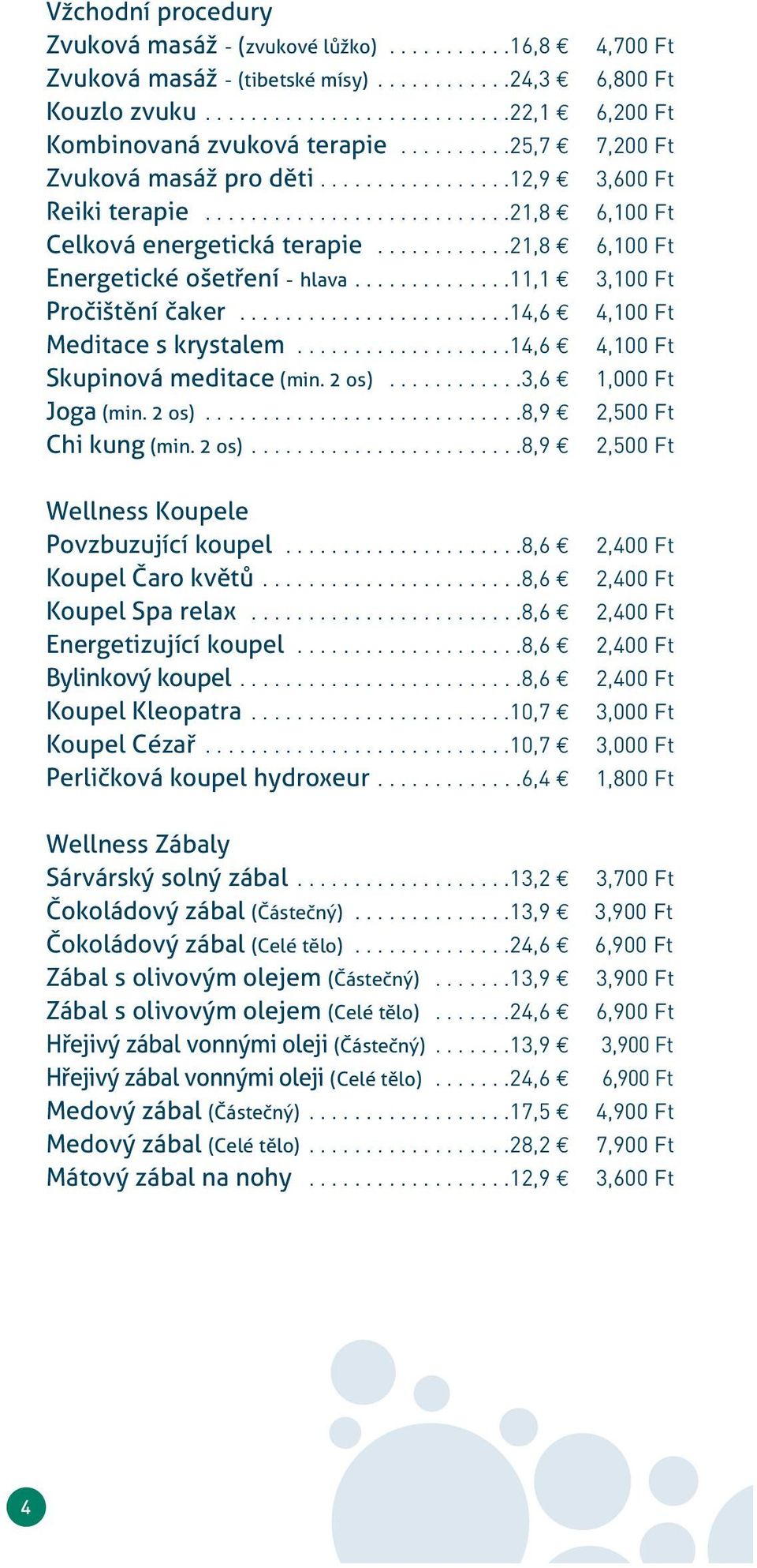 ...........21,8 6,100 Ft Energetické ošetření - hlava..............11,1 3,100 Ft Pročištění čaker........................14,6 4,100 Ft Meditace s krystalem...................14,6 4,100 Ft Skupinová meditace (min.