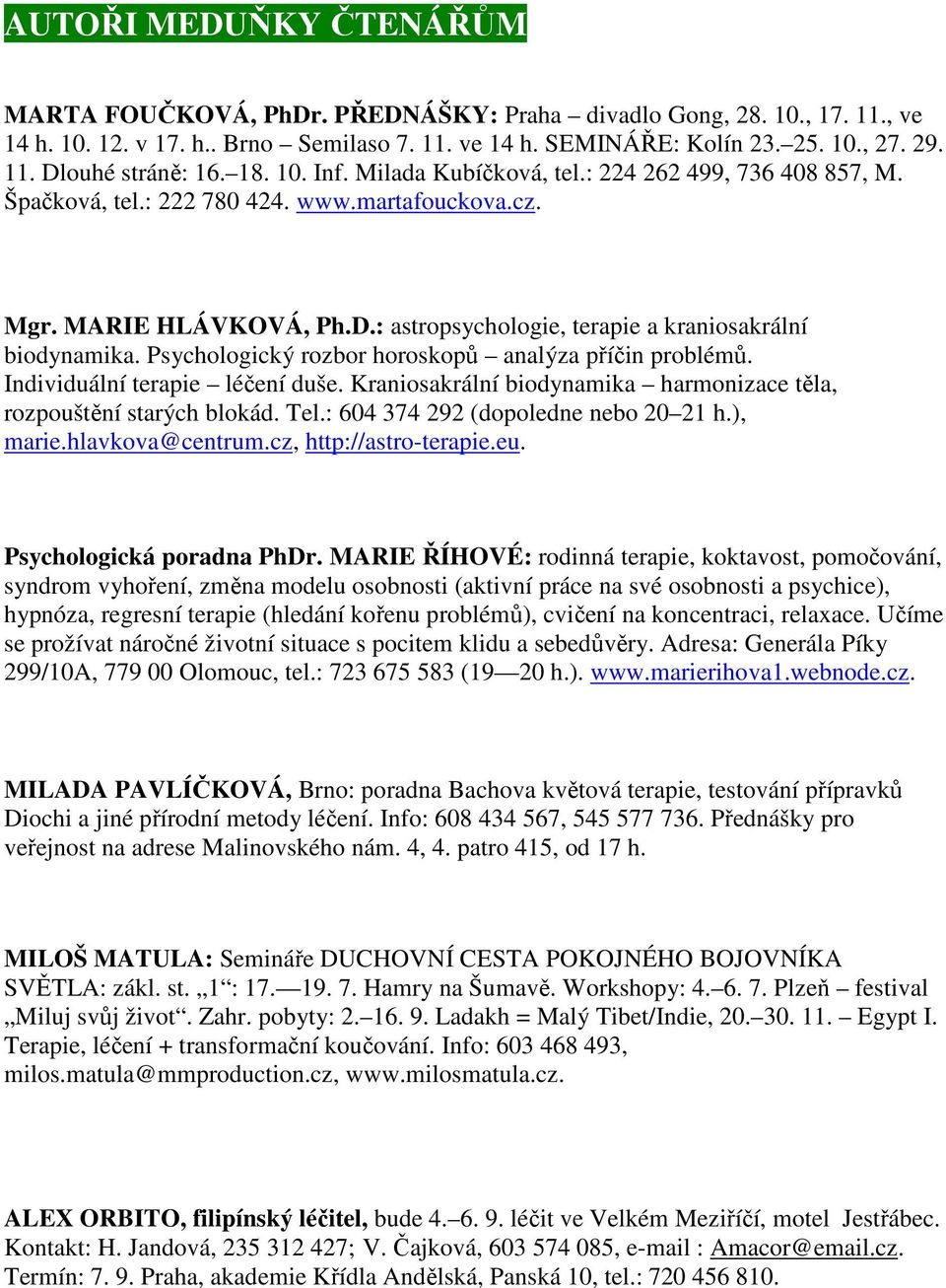 Psychologický rozbor horoskopů analýza příčin problémů. Individuální terapie léčení duše. Kraniosakrální biodynamika harmonizace těla, rozpouštění starých blokád. Tel.