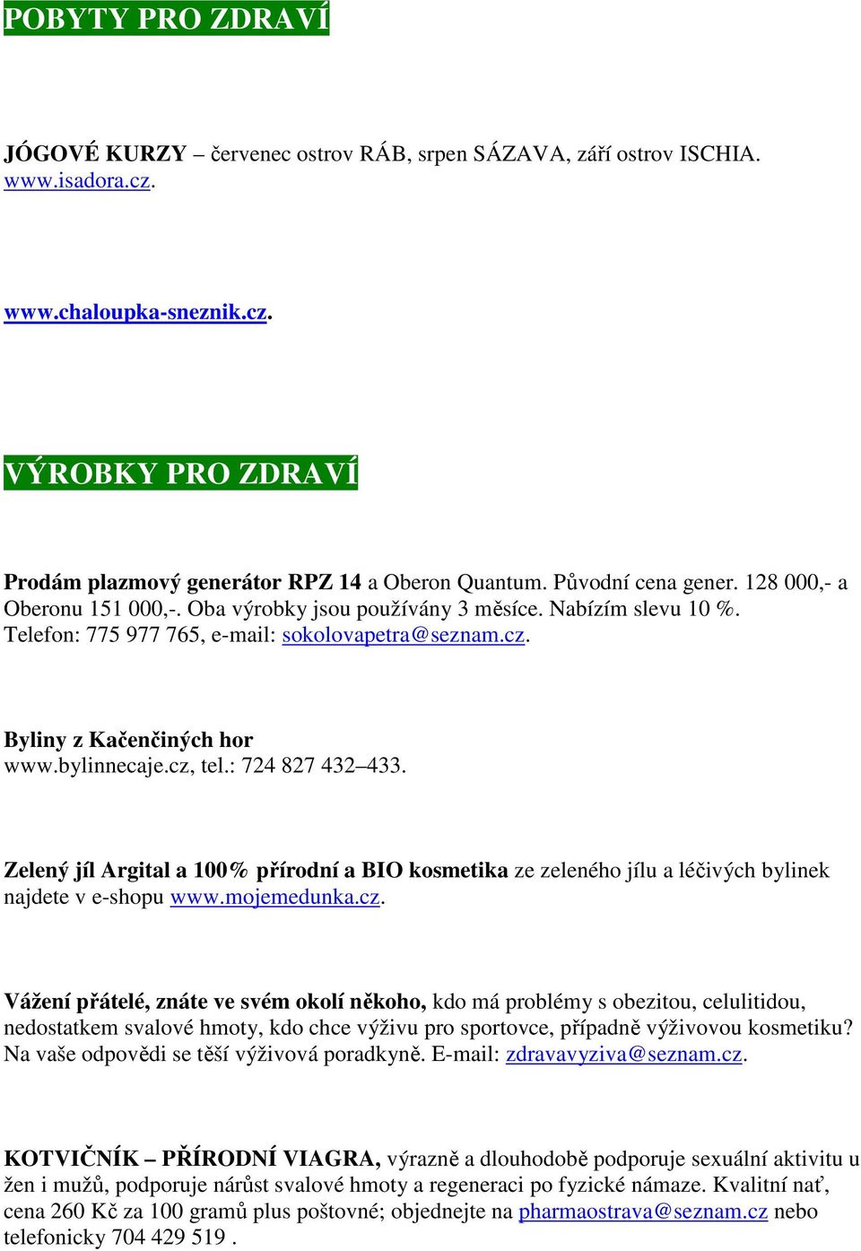 bylinnecaje.cz, tel.: 724 827 432 433. Zelený jíl Argital a 100% přírodní a BIO kosmetika ze zeleného jílu a léčivých bylinek najdete v e-shopu www.mojemedunka.cz. Vážení přátelé, znáte ve svém okolí někoho, kdo má problémy s obezitou, celulitidou, nedostatkem svalové hmoty, kdo chce výživu pro sportovce, případně výživovou kosmetiku?