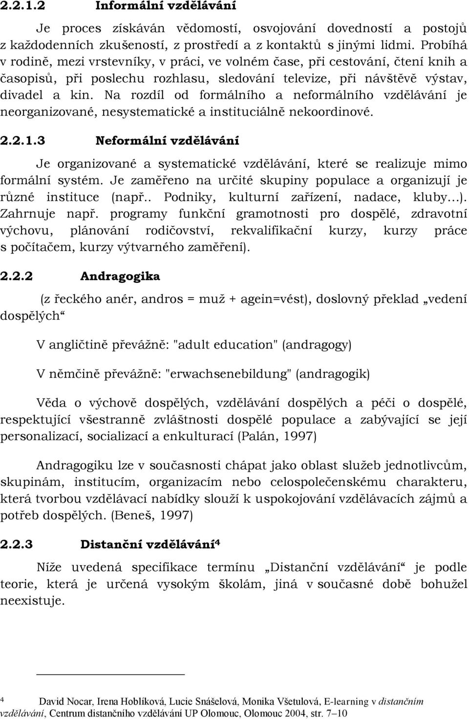 Na rozdíl od formálního a neformálního vzdělávání je neorganizované, nesystematické a instituciálně nekoordinové. 2.2.1.