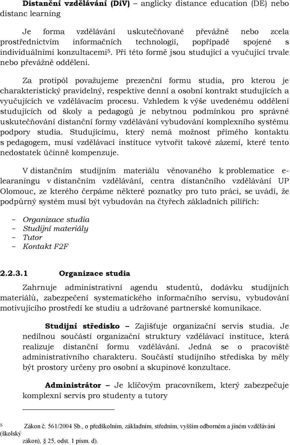 Za protipól povaţujeme prezenční formu studia, pro kterou je charakteristický pravidelný, respektive denní a osobní kontrakt studujících a vyučujících ve vzdělávacím procesu.