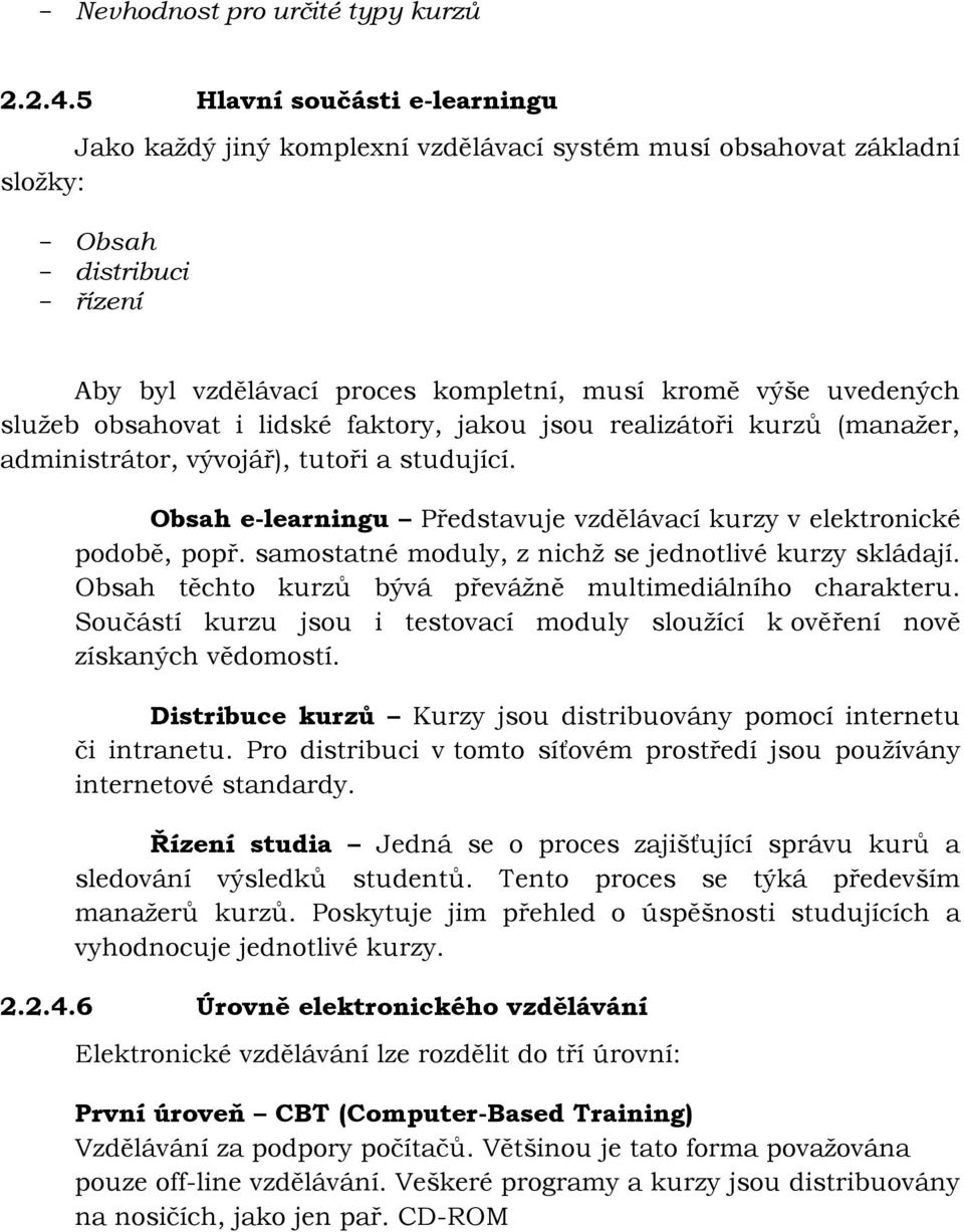 obsahovat i lidské faktory, jakou jsou realizátoři kurzů (manaţer, administrátor, vývojář), tutoři a studující. Obsah e-learningu Představuje vzdělávací kurzy v elektronické podobě, popř.