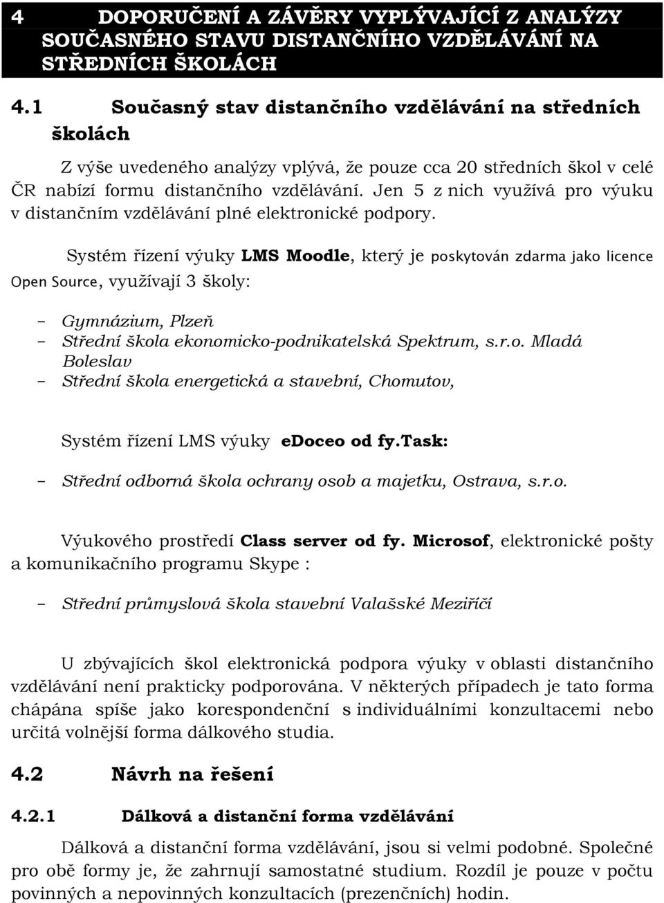 Jen 5 z nich vyuţívá pro výuku v distančním vzdělávání plné elektronické podpory.