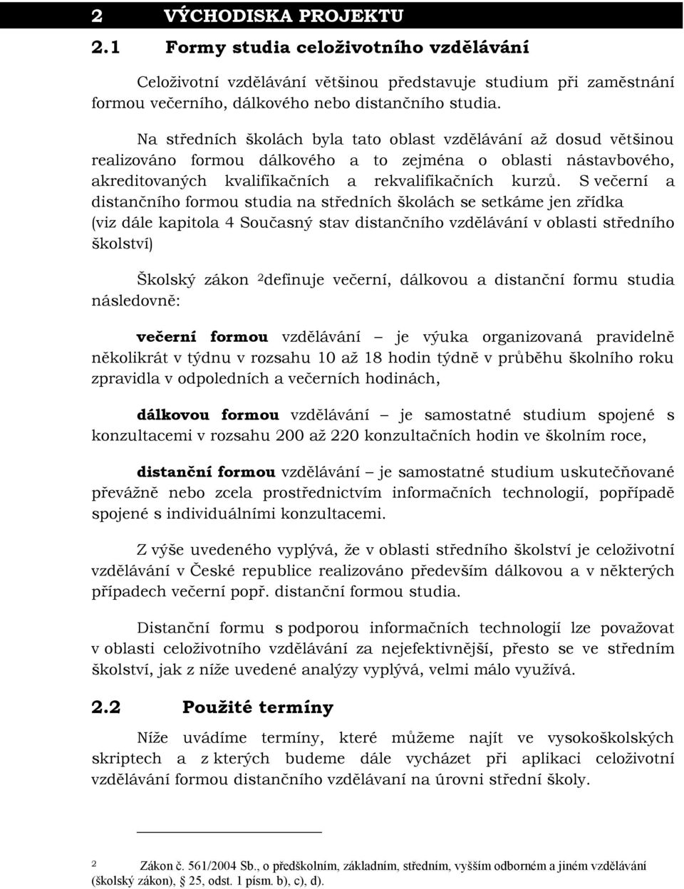 S večerní a distančního formou studia na středních školách se setkáme jen zřídka (viz dále kapitola 4 Současný stav distančního vzdělávání v oblasti středního školství) Školský zákon 2 definuje