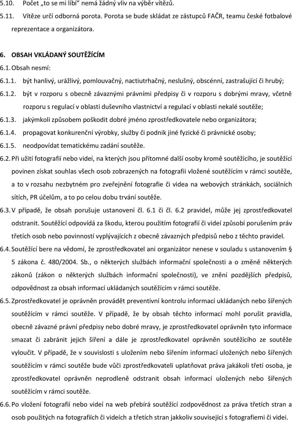 být v rozporu s obecně závaznými právními předpisy či v rozporu s dobrými mravy, včetně rozporu s regulací v oblasti duševního vlastnictví a regulací v oblasti nekalé soutěže; 6.1.3.